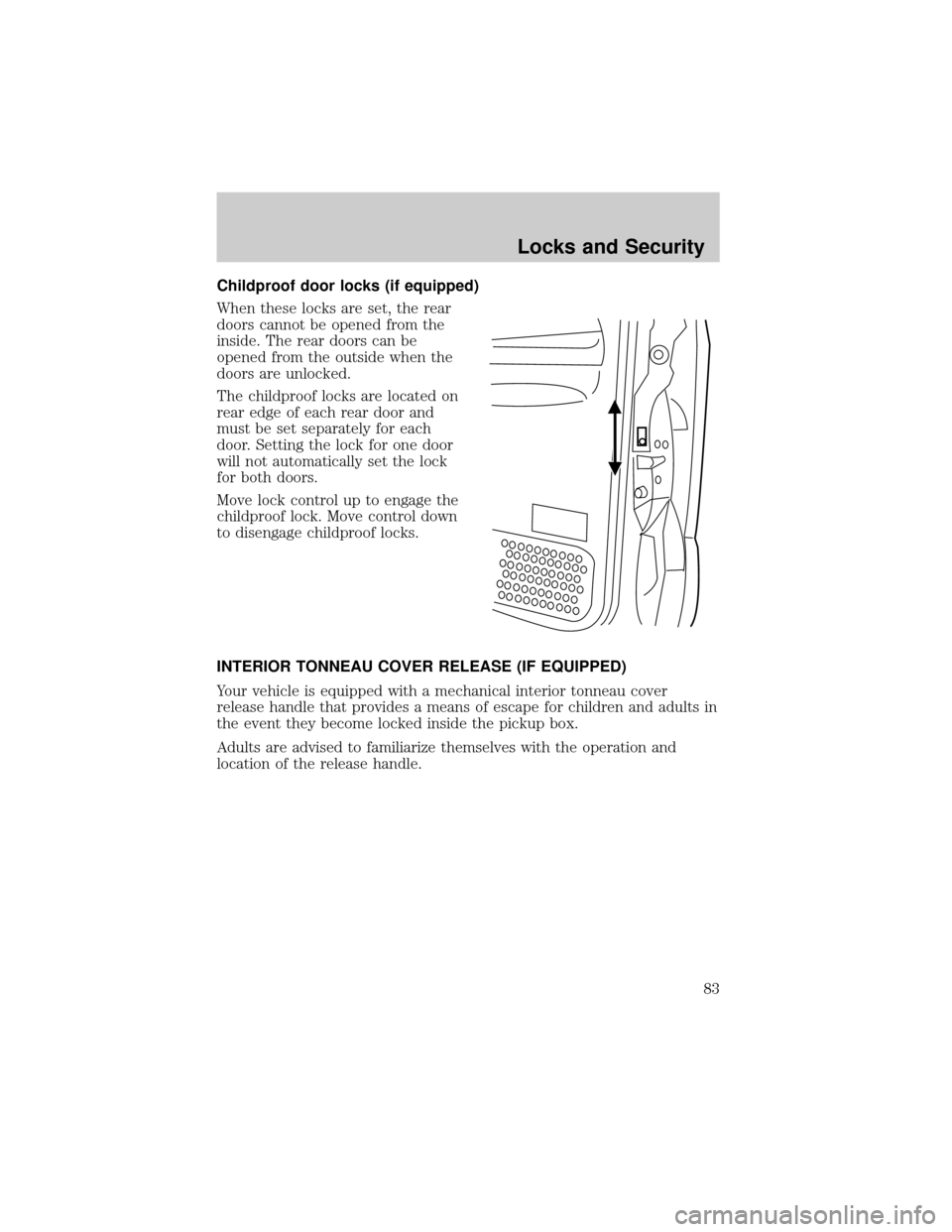FORD F150 2004 11.G Owners Manual Childproof door locks (if equipped)
When these locks are set, the rear
doors cannot be opened from the
inside. The rear doors can be
opened from the outside when the
doors are unlocked.
The childproof FORD F150 2004 11.G Owners Manual Childproof door locks (if equipped)
When these locks are set, the rear
doors cannot be opened from the
inside. The rear doors can be
opened from the outside when the
doors are unlocked.
The childproof