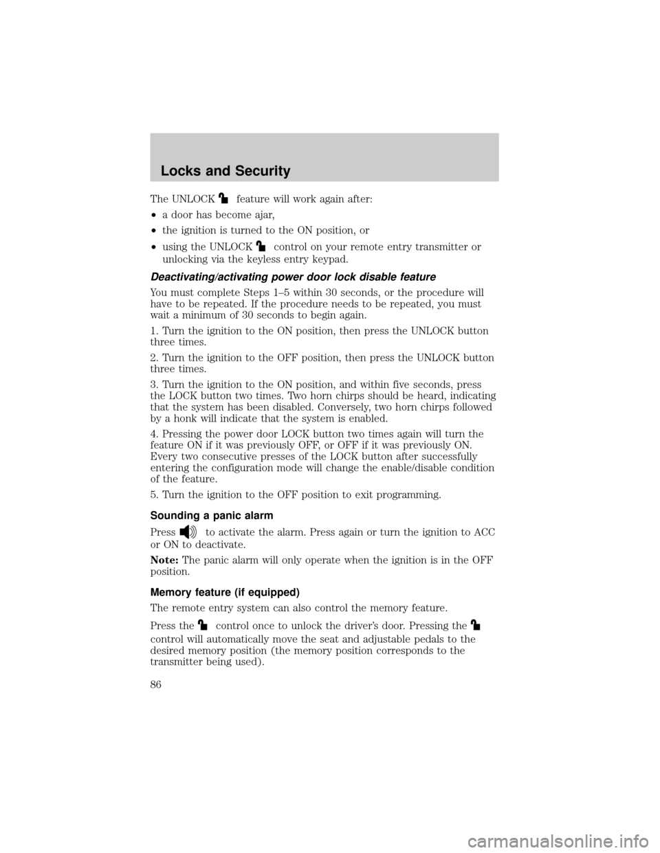 FORD F150 2004 11.G Owners Manual The UNLOCKfeature will work again after:
²a door has become ajar,
²the ignition is turned to the ON position, or
²using the UNLOCK
control on your remote entry transmitter or
unlocking via the keyl