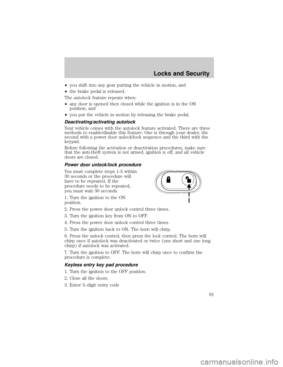 FORD F150 2004 11.G Owners Manual ²you shift into any gear putting the vehicle in motion, and
²the brake pedal is released.
The autolock feature repeats when:
²any door is opened then closed while the ignition is in the ON
position