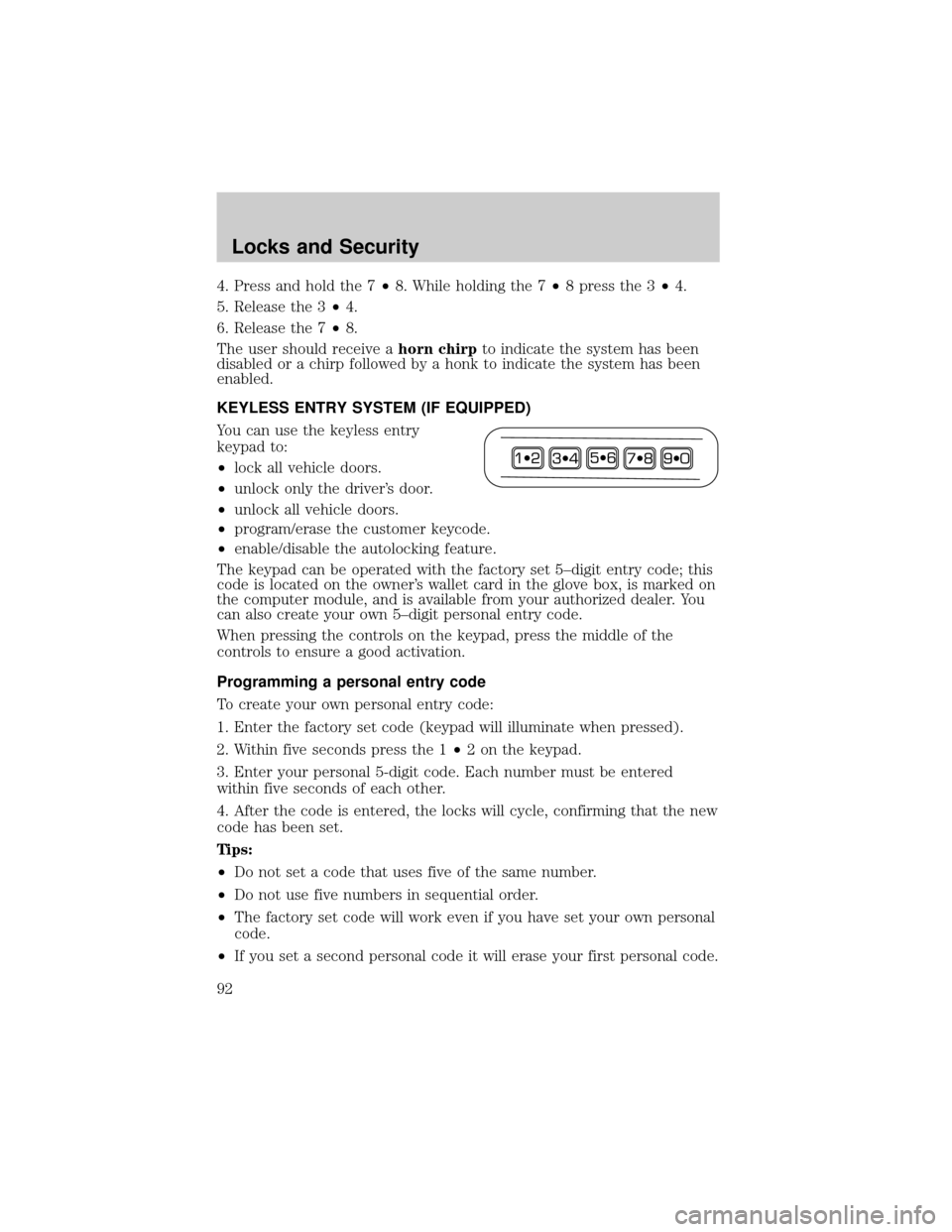 FORD F150 2004 11.G Owners Manual 4. Press and hold the 7²8. While holding the 7²8 press the 3²4.
5. Release the 3²4.
6. Release the 7²8.
The user should receive ahorn chirpto indicate the system has been
disabled or a chirp foll