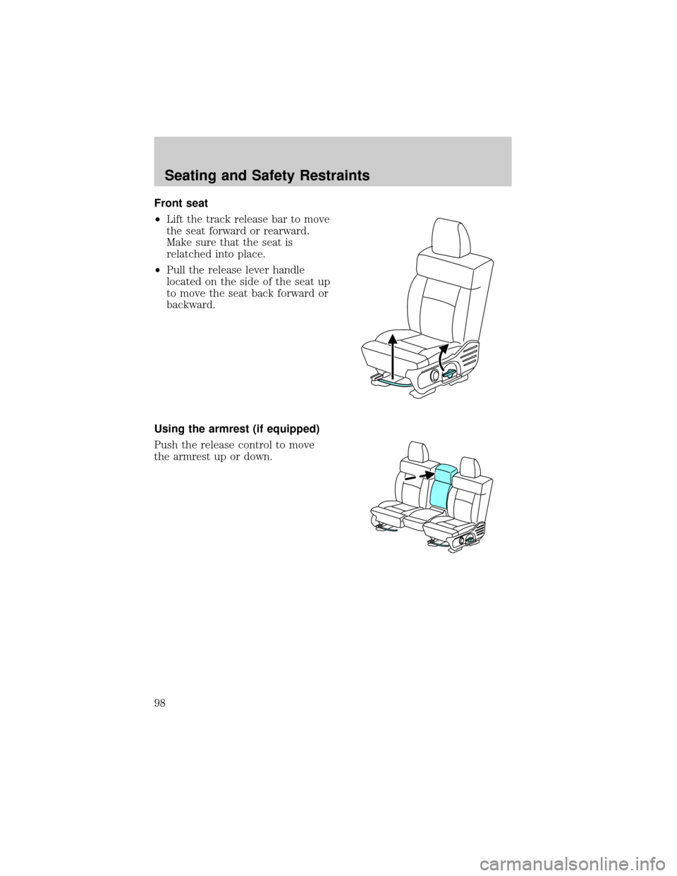 FORD F150 2004 11.G Owners Manual Front seat
²Lift the track release bar to move
the seat forward or rearward.
Make sure that the seat is
relatched into place.
²Pull the release lever handle
located on the side of the seat up
to mov