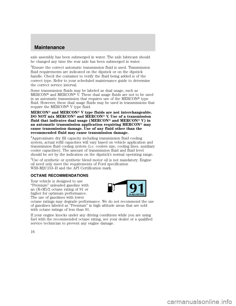 FORD F150 2004 11.G Raptor Supplement Manual axle assembly has been submerged in water. The axle lubricant should
be changed any time the rear axle has been submerged in water.
3Ensure the correct automatic transmission fluid is used. Transmissi FORD F150 2004 11.G Raptor Supplement Manual axle assembly has been submerged in water. The axle lubricant should
be changed any time the rear axle has been submerged in water.
3Ensure the correct automatic transmission fluid is used. Transmissi