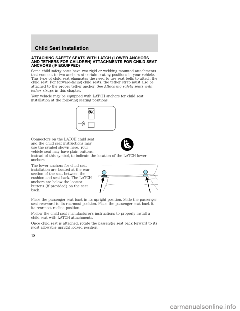 FORD F150 2004 11.G Raptor Supplement Manual ATTACHING SAFETY SEATS WITH LATCH (LOWER ANCHORS
AND TETHERS FOR CHILDREN) ATTACHMENTS FOR CHILD SEAT
ANCHORS (IF EQUIPPED)
Some child safety seats have two rigid or webbing mounted attachments
that c