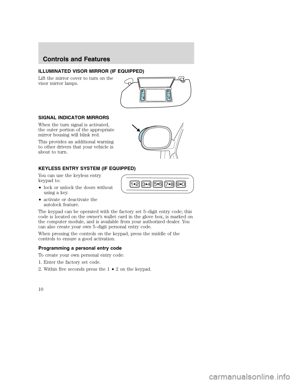 FORD F150 2004 11.G Raptor Supplement Manual ILLUMINATED VISOR MIRROR (IF EQUIPPED)
Lift the mirror cover to turn on the
visor mirror lamps.
SIGNAL INDICATOR MIRRORS
When the turn signal is activated,
the outer portion of the appropriate
mirror 