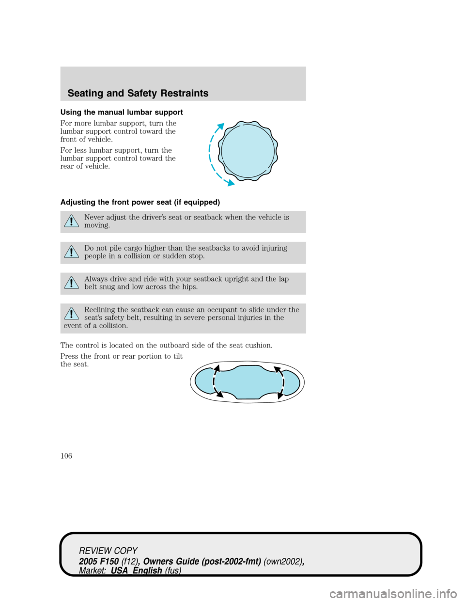 FORD F150 2005 11.G Owners Manual Using the manual lumbar support
For more lumbar support, turn the
lumbar support control toward the
front of vehicle.
For less lumbar support, turn the
lumbar support control toward the
rear of vehicl