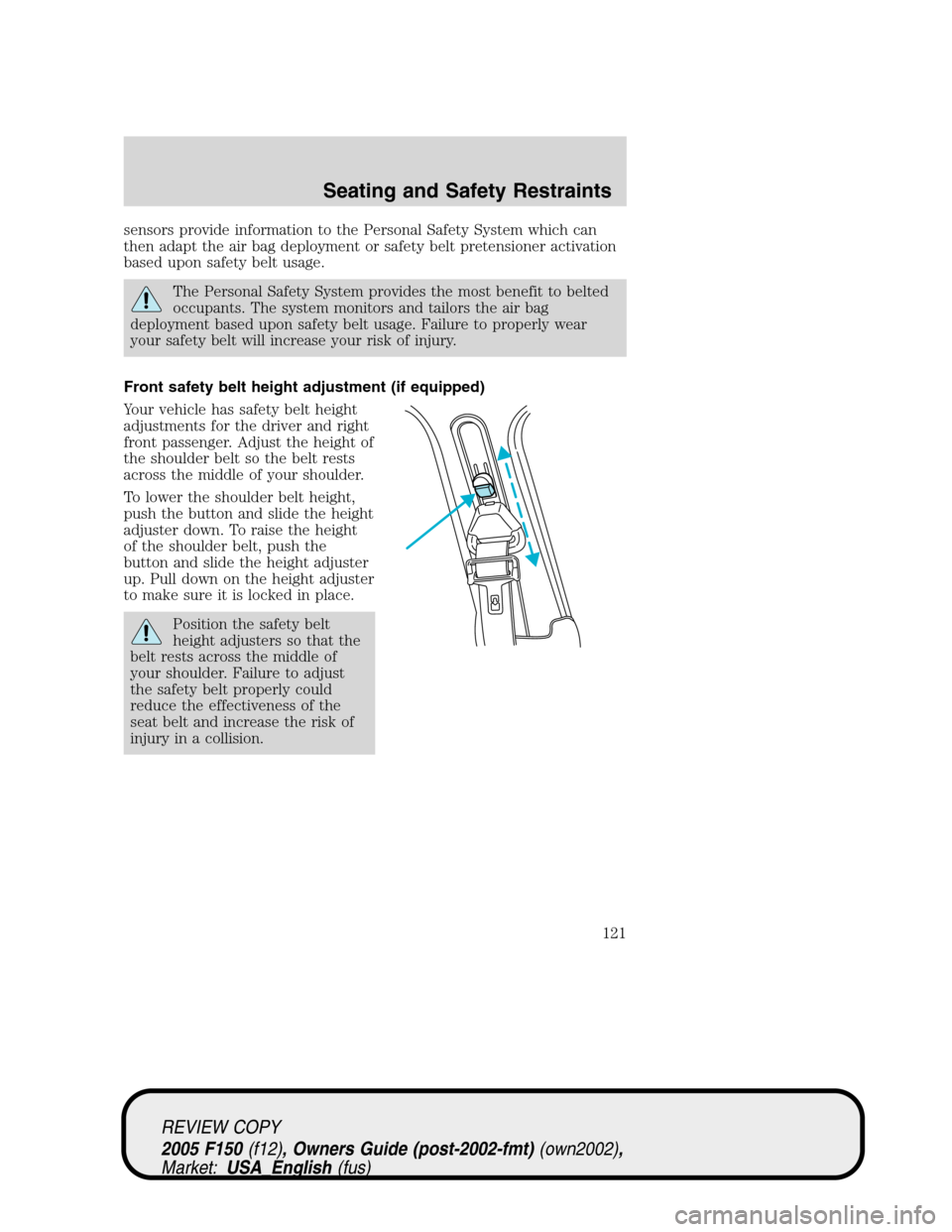 FORD F150 2005 11.G Owners Manual sensors provide information to the Personal Safety System which can
then adapt the air bag deployment or safety belt pretensioner activation
based upon safety belt usage.
The Personal Safety System pr