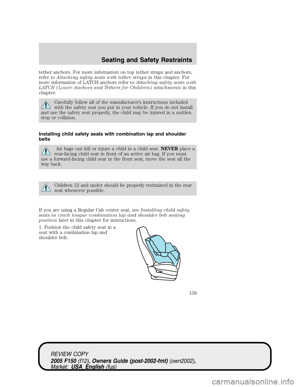 FORD F150 2005 11.G Owners Manual tether anchors. For more information on top tether straps and anchors,
refer toAttaching safety seats with tether strapsin this chapter. For
more information of LATCH anchors refer toAttaching safety FORD F150 2005 11.G Owners Manual tether anchors. For more information on top tether straps and anchors,
refer toAttaching safety seats with tether strapsin this chapter. For
more information of LATCH anchors refer toAttaching safety