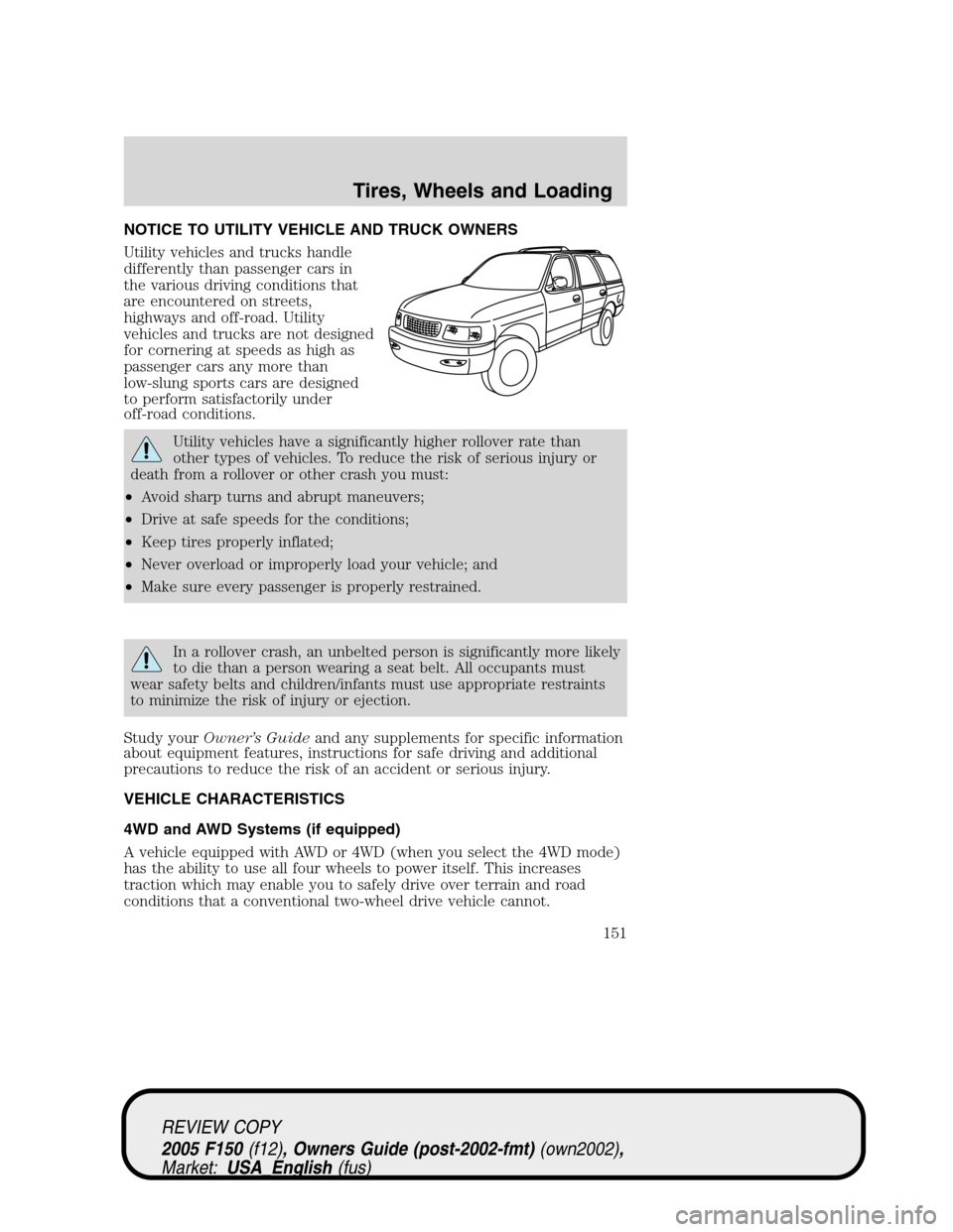 FORD F150 2005 11.G Owners Manual NOTICE TO UTILITY VEHICLE AND TRUCK OWNERS
Utility vehicles and trucks handle
differently than passenger cars in
the various driving conditions that
are encountered on streets,
highways and off-road. FORD F150 2005 11.G Owners Manual NOTICE TO UTILITY VEHICLE AND TRUCK OWNERS
Utility vehicles and trucks handle
differently than passenger cars in
the various driving conditions that
are encountered on streets,
highways and off-road.