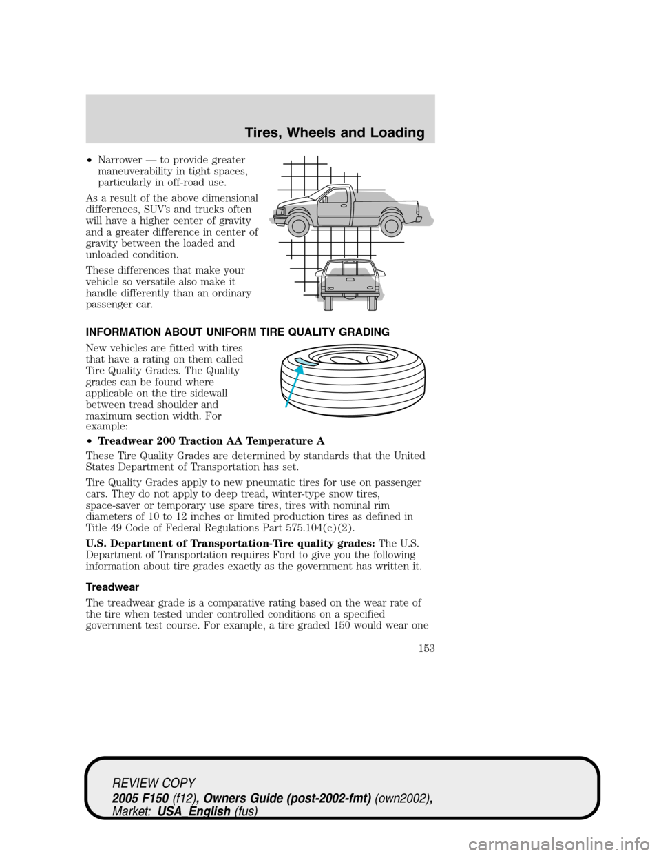 FORD F150 2005 11.G Owners Manual •Narrower—to provide greater
maneuverability in tight spaces,
particularly in off-road use.
As a result of the above dimensional
differences, SUV’s and trucks often
will have a higher center of FORD F150 2005 11.G Owners Manual •Narrower—to provide greater
maneuverability in tight spaces,
particularly in off-road use.
As a result of the above dimensional
differences, SUV’s and trucks often
will have a higher center of