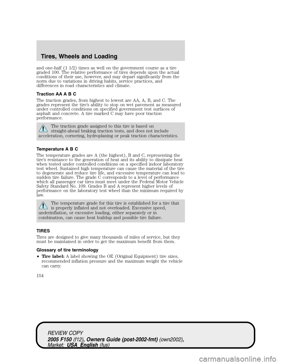 FORD F150 2005 11.G Owners Manual and one-half (1 1/2) times as well on the government course as a tire
graded 100. The relative performance of tires depends upon the actual
conditions of their use, however, and may depart significant FORD F150 2005 11.G Owners Manual and one-half (1 1/2) times as well on the government course as a tire
graded 100. The relative performance of tires depends upon the actual
conditions of their use, however, and may depart significant