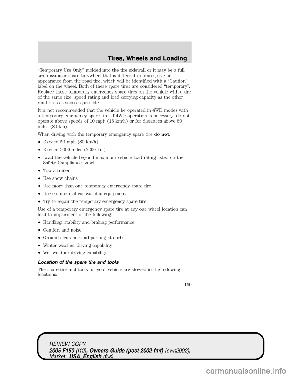 FORD F150 2005 11.G Owners Manual “Temporary Use Only”molded into the tire sidewall or it may be a full
size dissimilar spare tire/wheel that is different in brand, size or
appearance from the road tire, which will be identified w FORD F150 2005 11.G Owners Manual “Temporary Use Only”molded into the tire sidewall or it may be a full
size dissimilar spare tire/wheel that is different in brand, size or
appearance from the road tire, which will be identified w