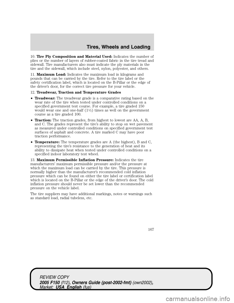 FORD F150 2005 11.G Owners Manual 10.Tire Ply Composition and Material Used:Indicates the number of
plies or the number of layers of rubber-coated fabric in the tire tread and
sidewall. Tire manufacturers also must indicate the ply ma FORD F150 2005 11.G Owners Manual 10.Tire Ply Composition and Material Used:Indicates the number of
plies or the number of layers of rubber-coated fabric in the tire tread and
sidewall. Tire manufacturers also must indicate the ply ma