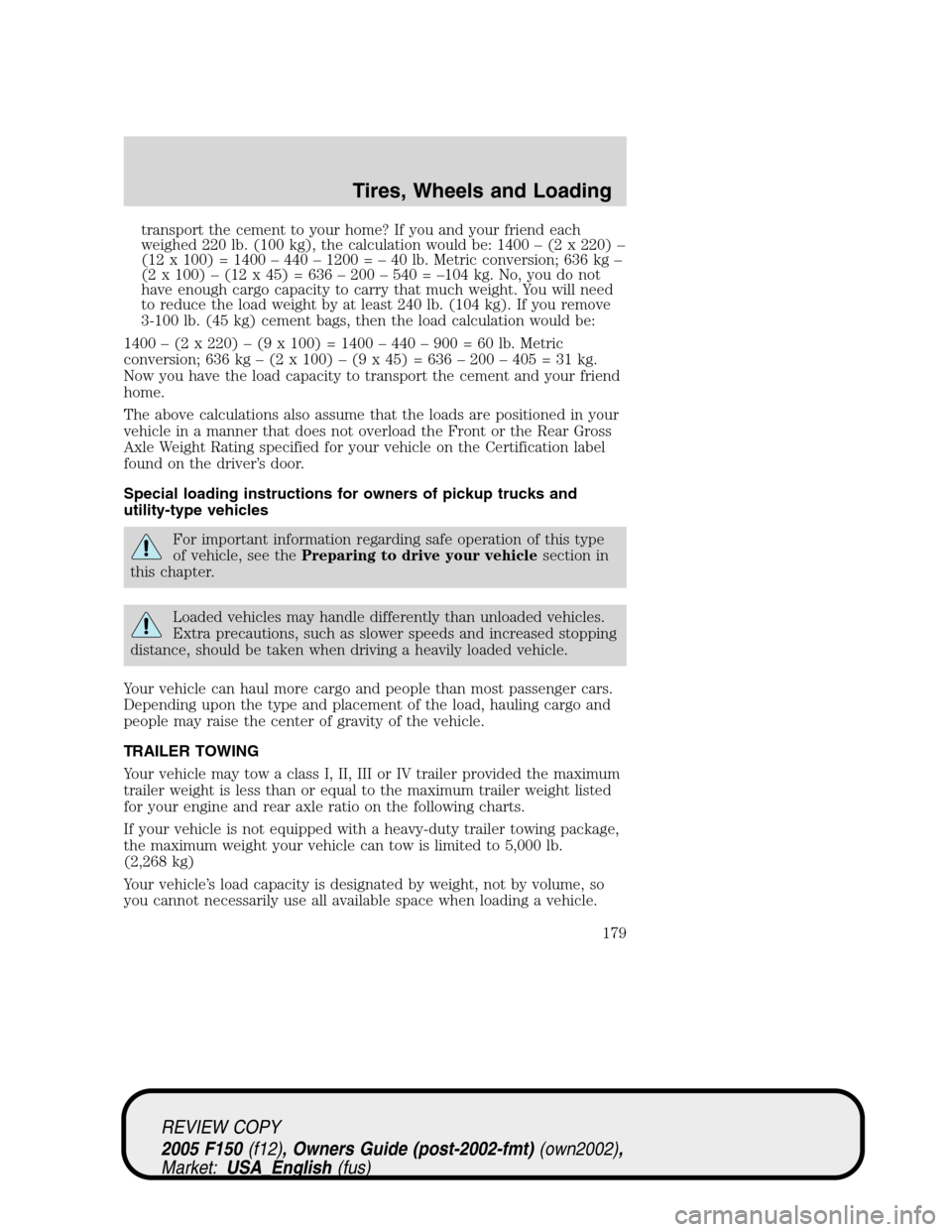 FORD F150 2005 11.G Owners Manual transport the cement to your home? If you and your friend each
weighed 220 lb. (100 kg), the calculation would be: 1400–(2 x 220)–
(12 x 100) = 1400–440–1200 =–40 lb. Metric conversion; 636 FORD F150 2005 11.G Owners Manual transport the cement to your home? If you and your friend each
weighed 220 lb. (100 kg), the calculation would be: 1400–(2 x 220)–
(12 x 100) = 1400–440–1200 =–40 lb. Metric conversion; 636