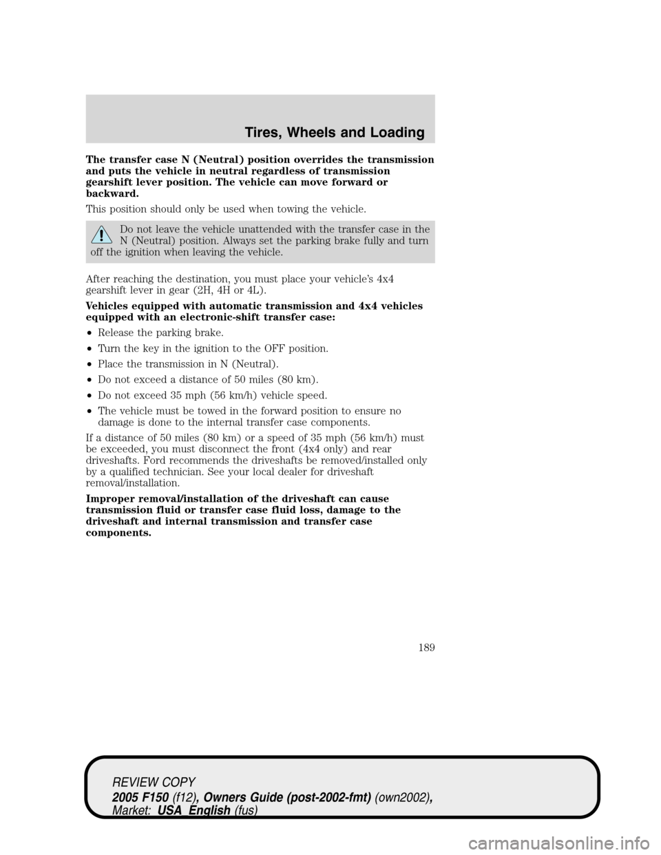 FORD F150 2005 11.G Owners Manual The transfer case N (Neutral) position overrides the transmission
and puts the vehicle in neutral regardless of transmission
gearshift lever position. The vehicle can move forward or
backward.
This po