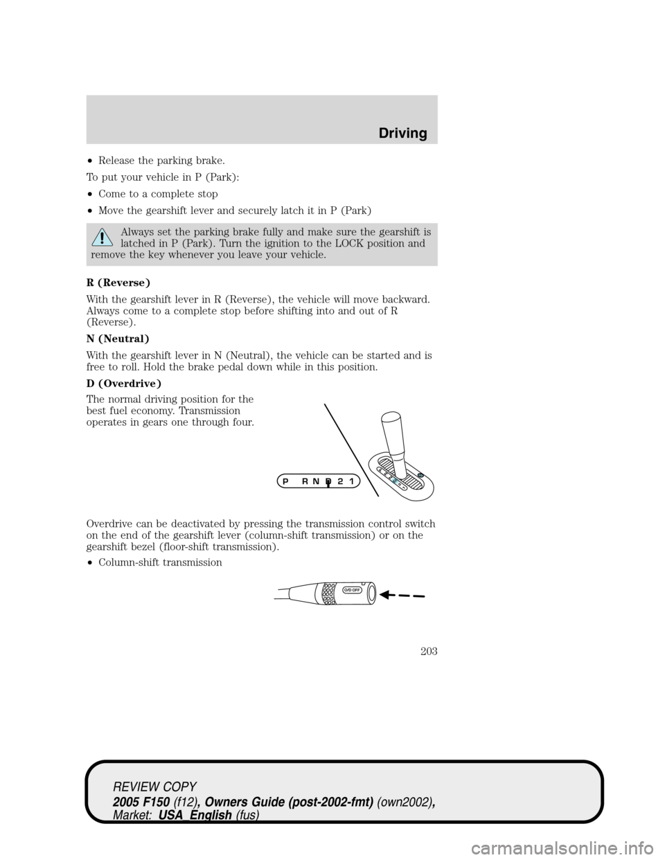 FORD F150 2005 11.G Owners Manual •Release the parking brake.
To put your vehicle in P (Park):
•Come to a complete stop
•Move the gearshift lever and securely latch it in P (Park)
Always set the parking brake fully and make sure