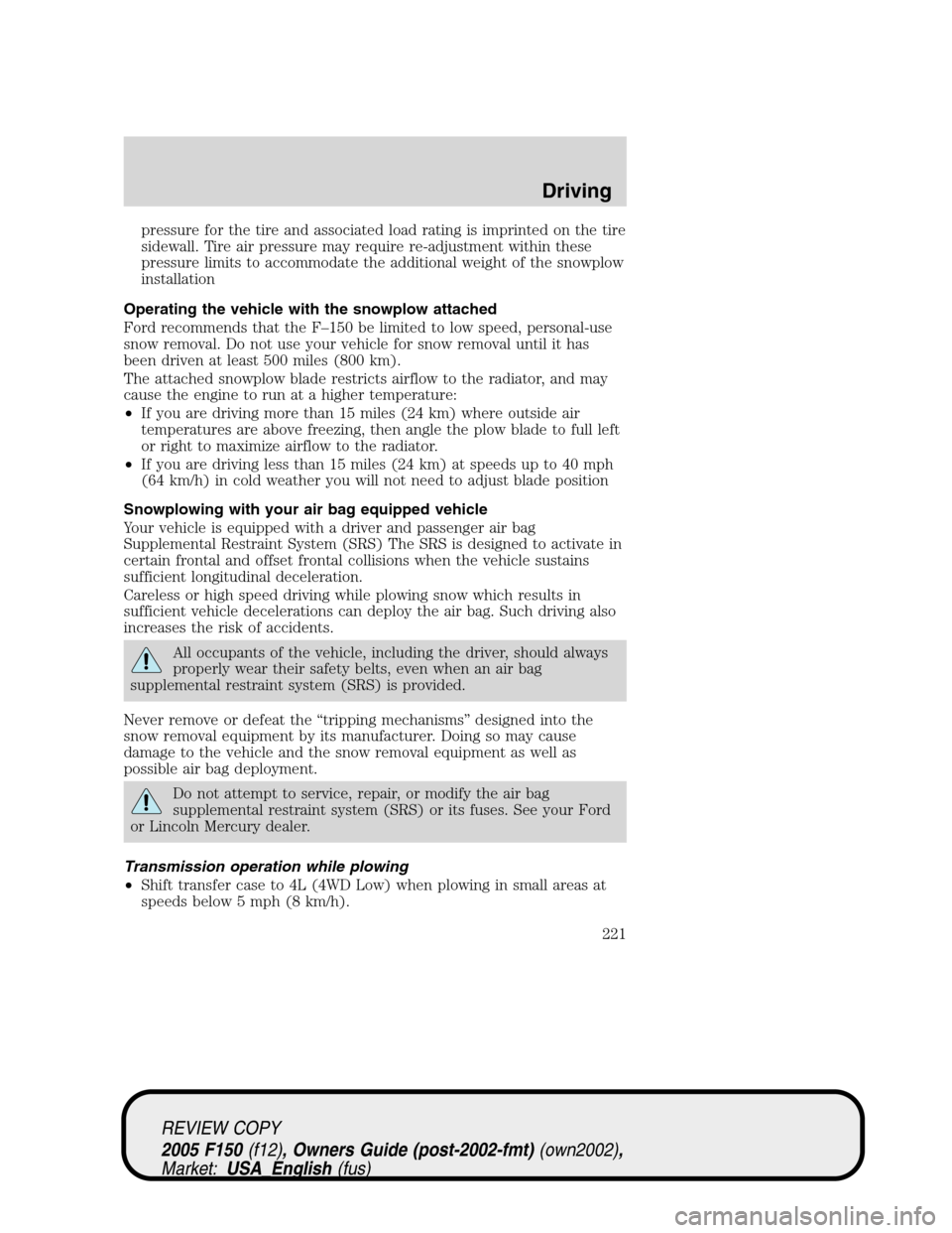 FORD F150 2005 11.G Owners Manual pressure for the tire and associated load rating is imprinted on the tire
sidewall. Tire air pressure may require re-adjustment within these
pressure limits to accommodate the additional weight of the