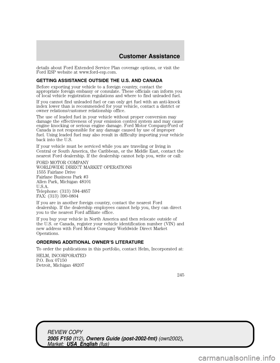 FORD F150 2005 11.G Owners Manual details about Ford Extended Service Plan coverage options, or visit the
Ford ESP website at www.ford-esp.com.
GETTING ASSISTANCE OUTSIDE THE U.S. AND CANADA
Before exporting your vehicle to a foreign FORD F150 2005 11.G Owners Manual details about Ford Extended Service Plan coverage options, or visit the
Ford ESP website at www.ford-esp.com.
GETTING ASSISTANCE OUTSIDE THE U.S. AND CANADA
Before exporting your vehicle to a foreign