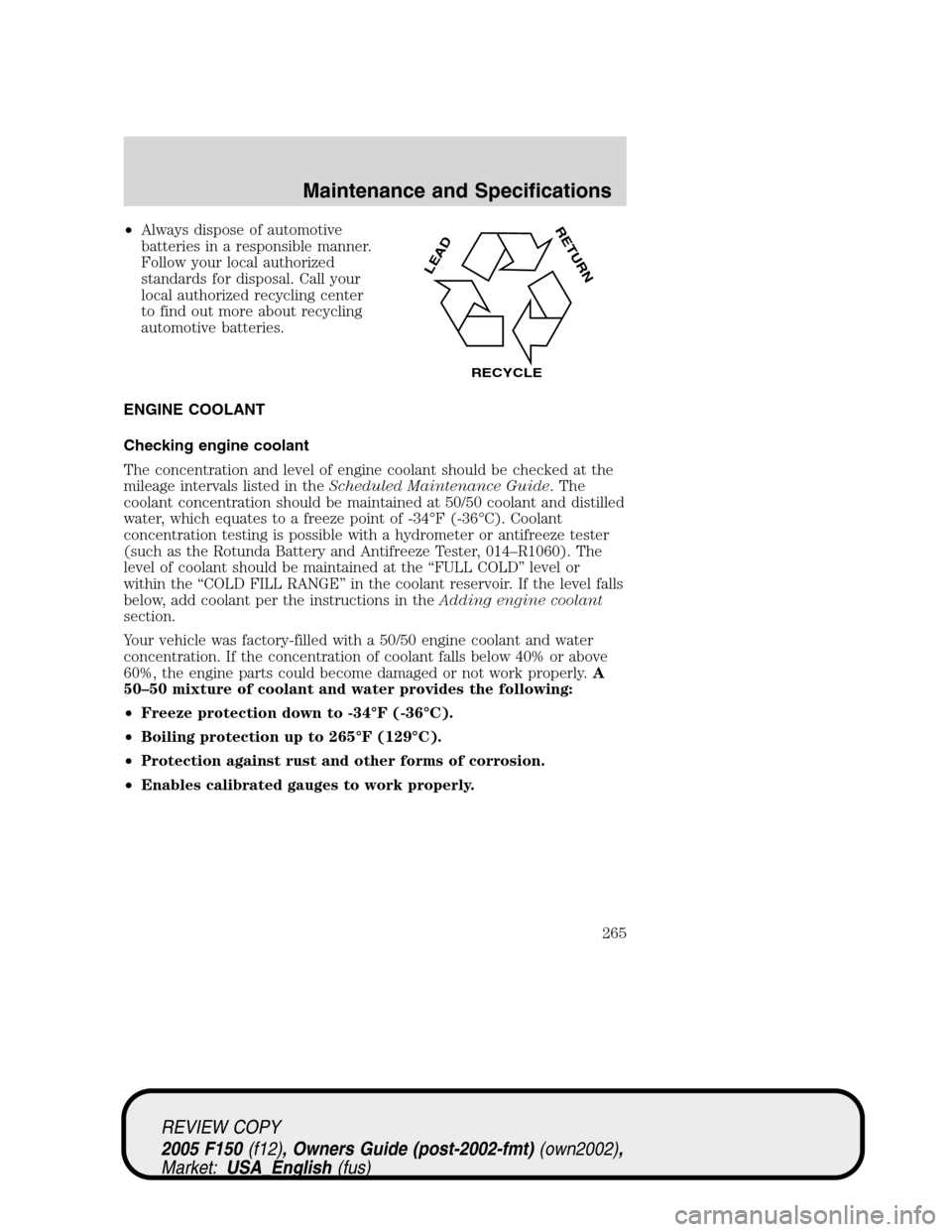 FORD F150 2005 11.G Owners Manual •Always dispose of automotive
batteries in a responsible manner.
Follow your local authorized
standards for disposal. Call your
local authorized recycling center
to find out more about recycling
aut