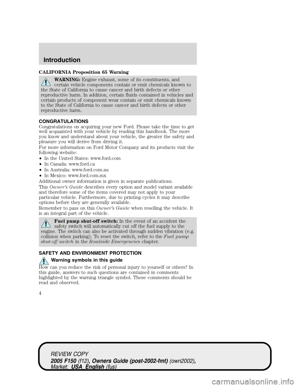 FORD F150 2005 11.G Owners Manual CALIFORNIA Proposition 65 Warning
WARNING:Engine exhaust, some of its constituents, and
certain vehicle components contain or emit chemicals known to
the State of California to cause cancer and birth 