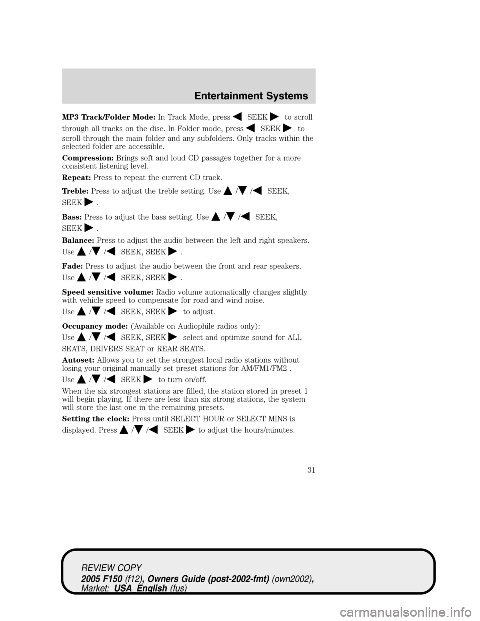 FORD F150 2005 11.G Owners Manual MP3 Track/Folder Mode:In Track Mode, pressSEEKto scroll
through all tracks on the disc. In Folder mode, press
SEEKto
scroll through the main folder and any subfolders. Only tracks within the
selected 