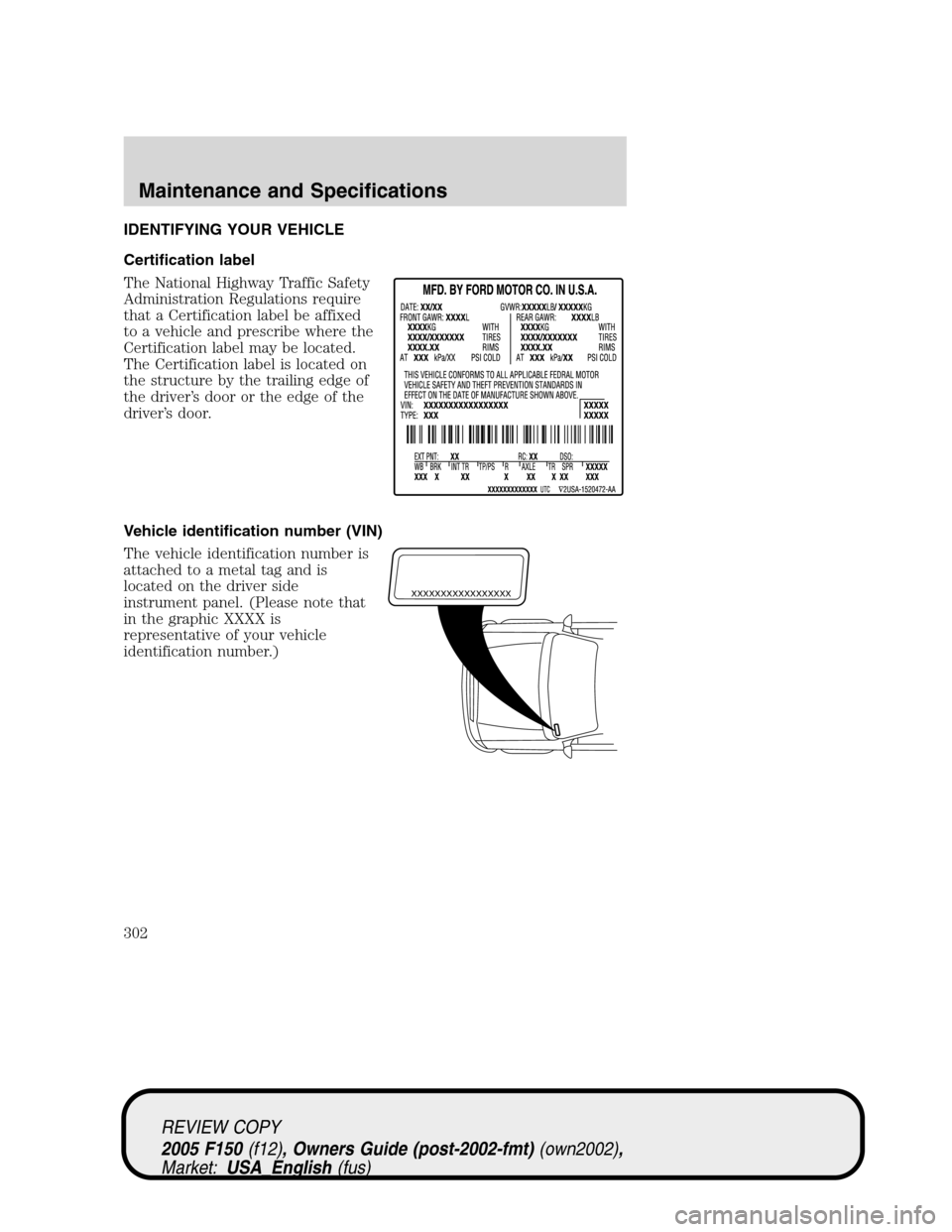 FORD F150 2005 11.G Owners Manual IDENTIFYING YOUR VEHICLE
Certification label
The National Highway Traffic Safety
Administration Regulations require
that a Certification label be affixed
to a vehicle and prescribe where the
Certifica FORD F150 2005 11.G Owners Manual IDENTIFYING YOUR VEHICLE
Certification label
The National Highway Traffic Safety
Administration Regulations require
that a Certification label be affixed
to a vehicle and prescribe where the
Certifica