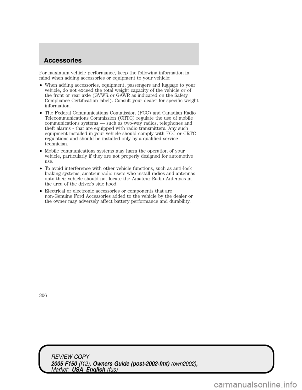 FORD F150 2005 11.G Owners Manual For maximum vehicle performance, keep the following information in
mind when adding accessories or equipment to your vehicle:
•When adding accessories, equipment, passengers and luggage to your
vehi FORD F150 2005 11.G Owners Manual For maximum vehicle performance, keep the following information in
mind when adding accessories or equipment to your vehicle:
•When adding accessories, equipment, passengers and luggage to your
vehi