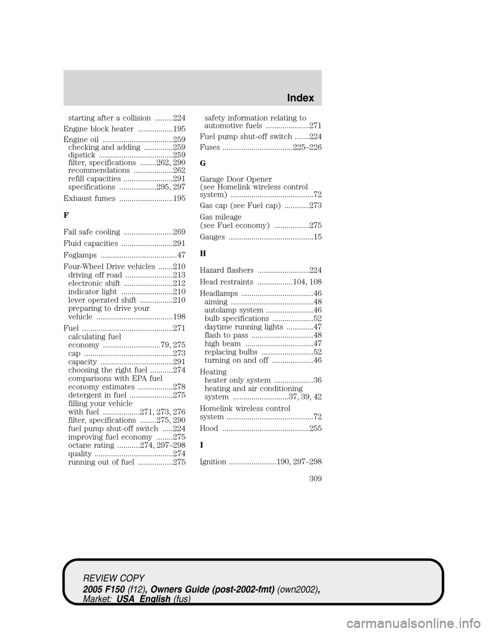 FORD F150 2005 11.G Owners Manual starting after a collision .........224
Engine block heater .................195
Engine oil ..................................259
checking and adding ..............259
dipstick .......................