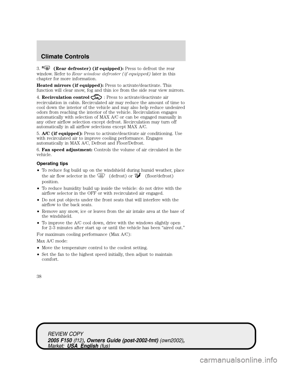 FORD F150 2005 11.G Owners Guide 3.R(Rear defroster) (if equipped):Press to defrost the rear
window. Refer toRear window defroster (if equipped)later in this
chapter for more information.
Heated mirrors (if equipped):Press to activat FORD F150 2005 11.G Owners Guide 3.R(Rear defroster) (if equipped):Press to defrost the rear
window. Refer toRear window defroster (if equipped)later in this
chapter for more information.
Heated mirrors (if equipped):Press to activat