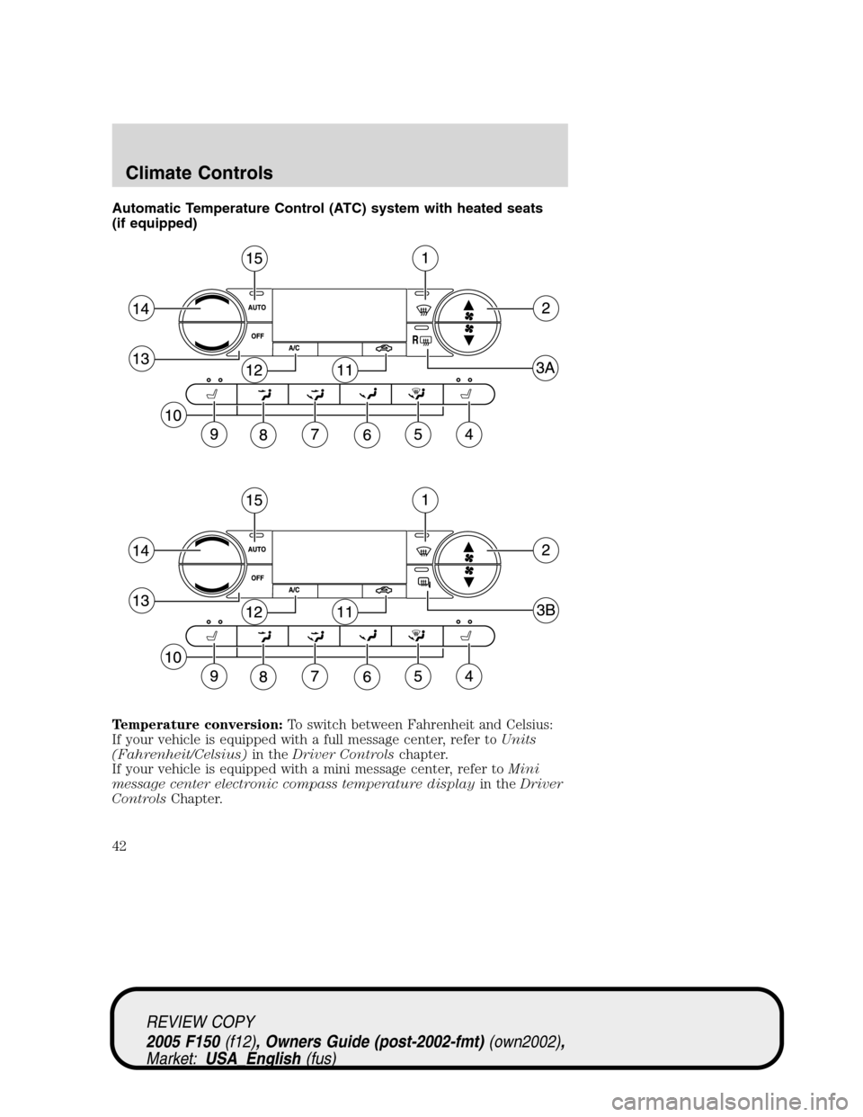 FORD F150 2005 11.G Service Manual Automatic Temperature Control (ATC) system with heated seats
(if equipped)
Temperature conversion:To switch between Fahrenheit and Celsius:
If your vehicle is equipped with a full message center, refe FORD F150 2005 11.G Service Manual Automatic Temperature Control (ATC) system with heated seats
(if equipped)
Temperature conversion:To switch between Fahrenheit and Celsius:
If your vehicle is equipped with a full message center, refe