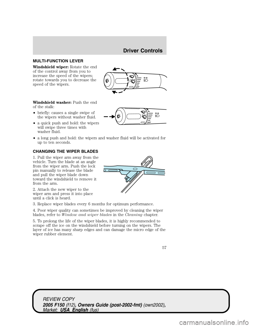 FORD F150 2005 11.G Workshop Manual MULTI-FUNCTION LEVER
Windshield wiper:Rotate the end
of the control away from you to
increase the speed of the wipers;
rotate towards you to decrease the
speed of the wipers.
Windshield washer:Push th FORD F150 2005 11.G Workshop Manual MULTI-FUNCTION LEVER
Windshield wiper:Rotate the end
of the control away from you to
increase the speed of the wipers;
rotate towards you to decrease the
speed of the wipers.
Windshield washer:Push th