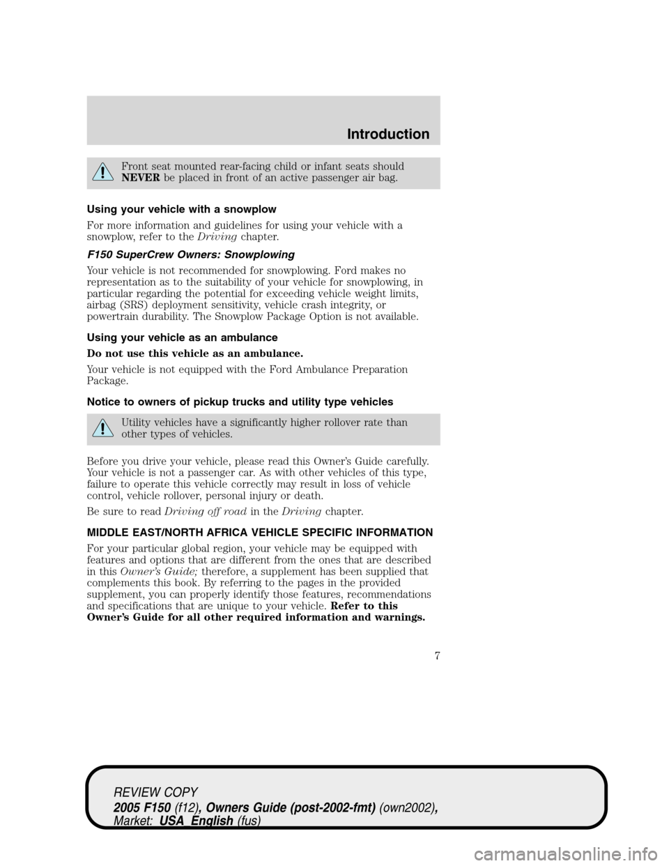 FORD F150 2005 11.G Owners Manual Front seat mounted rear-facing child or infant seats should
NEVERbe placed in front of an active passenger air bag.
Using your vehicle with a snowplow
For more information and guidelines for using you FORD F150 2005 11.G Owners Manual Front seat mounted rear-facing child or infant seats should
NEVERbe placed in front of an active passenger air bag.
Using your vehicle with a snowplow
For more information and guidelines for using you