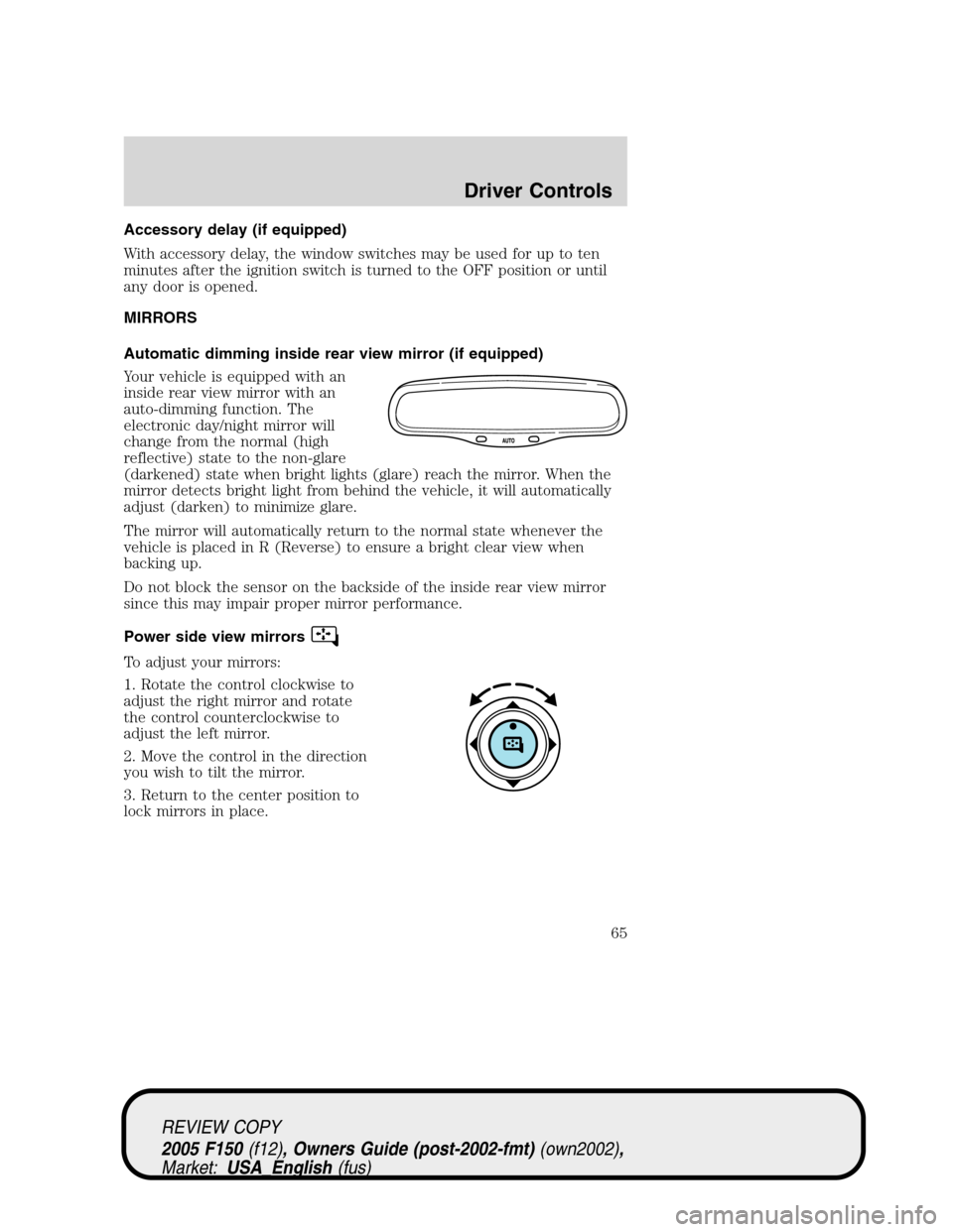 FORD F150 2005 11.G Repair Manual Accessory delay (if equipped)
With accessory delay, the window switches may be used for up to ten
minutes after the ignition switch is turned to the OFF position or until
any door is opened.
MIRRORS
A FORD F150 2005 11.G Repair Manual Accessory delay (if equipped)
With accessory delay, the window switches may be used for up to ten
minutes after the ignition switch is turned to the OFF position or until
any door is opened.
MIRRORS
A