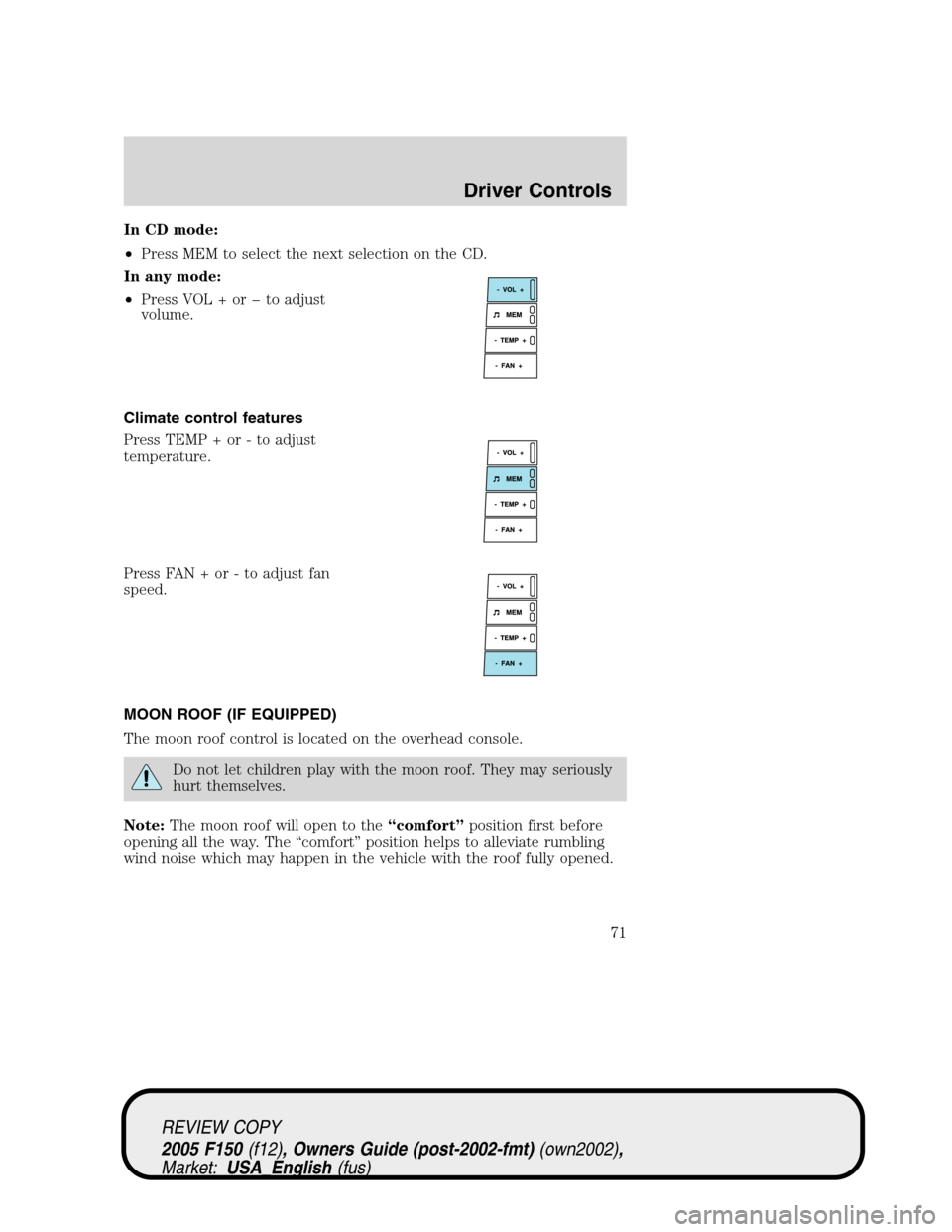 FORD F150 2005 11.G Manual PDF In CD mode:
•Press MEM to select the next selection on the CD.
In any mode:
•Press VOL + or � to adjust
volume.
Climate control features
Press TEMP + or - to adjust
temperature.
Press FAN + or - t