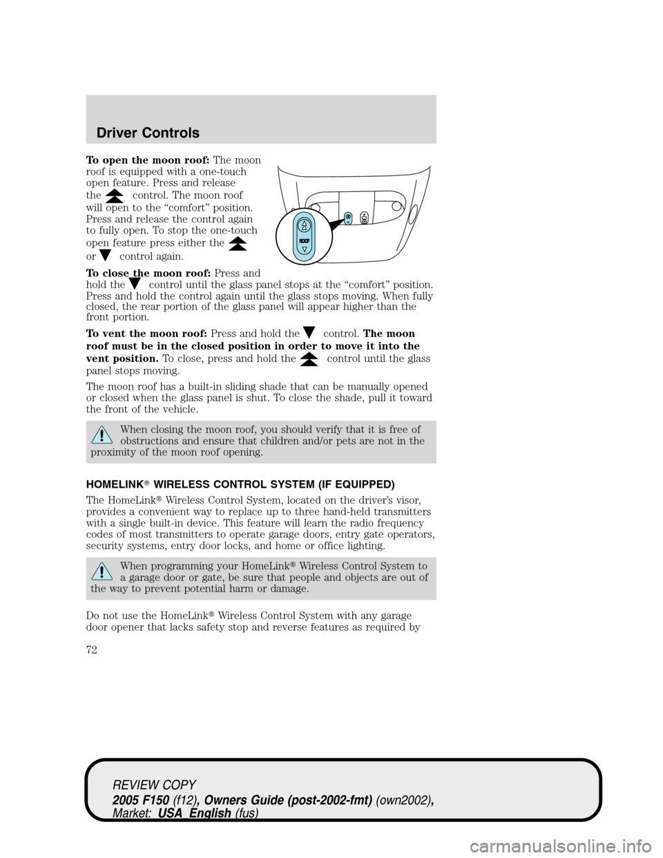 FORD F150 2005 11.G Manual PDF To open the moon roof:The moon
roof is equipped with a one-touch
open feature. Press and release
the
control. The moon roof
will open to the“comfort”position.
Press and release the control again
t