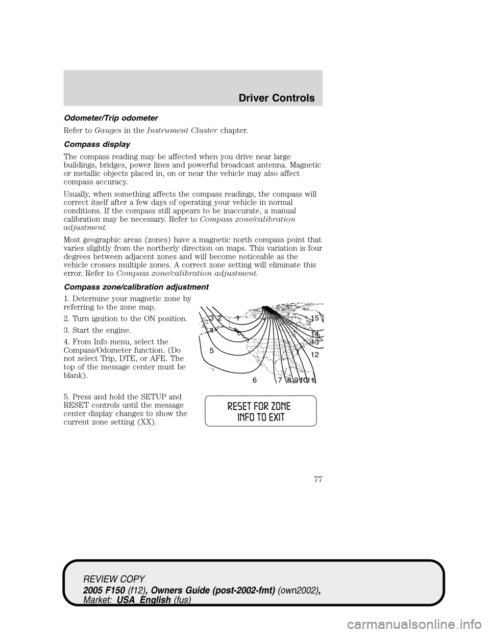 FORD F150 2005 11.G Manual PDF Odometer/Trip odometer
Refer toGaugesin theInstrument Clusterchapter.
Compass display
The compass reading may be affected when you drive near large
buildings, bridges, power lines and powerful broadca