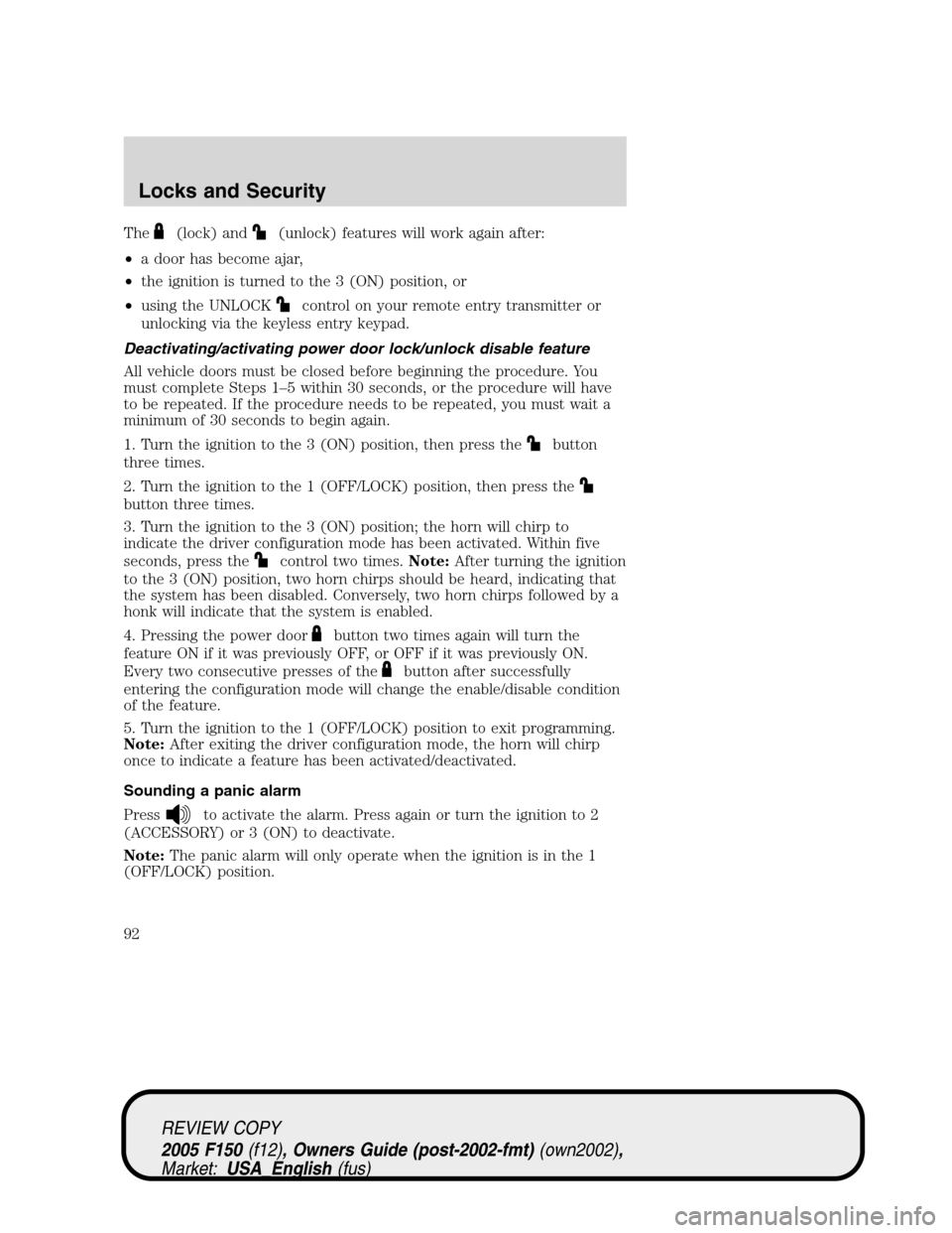 FORD F150 2005 11.G Owners Manual The(lock) and(unlock) features will work again after:
•a door has become ajar,
•the ignition is turned to the 3 (ON) position, or
•using the UNLOCK
control on your remote entry transmitter or
un