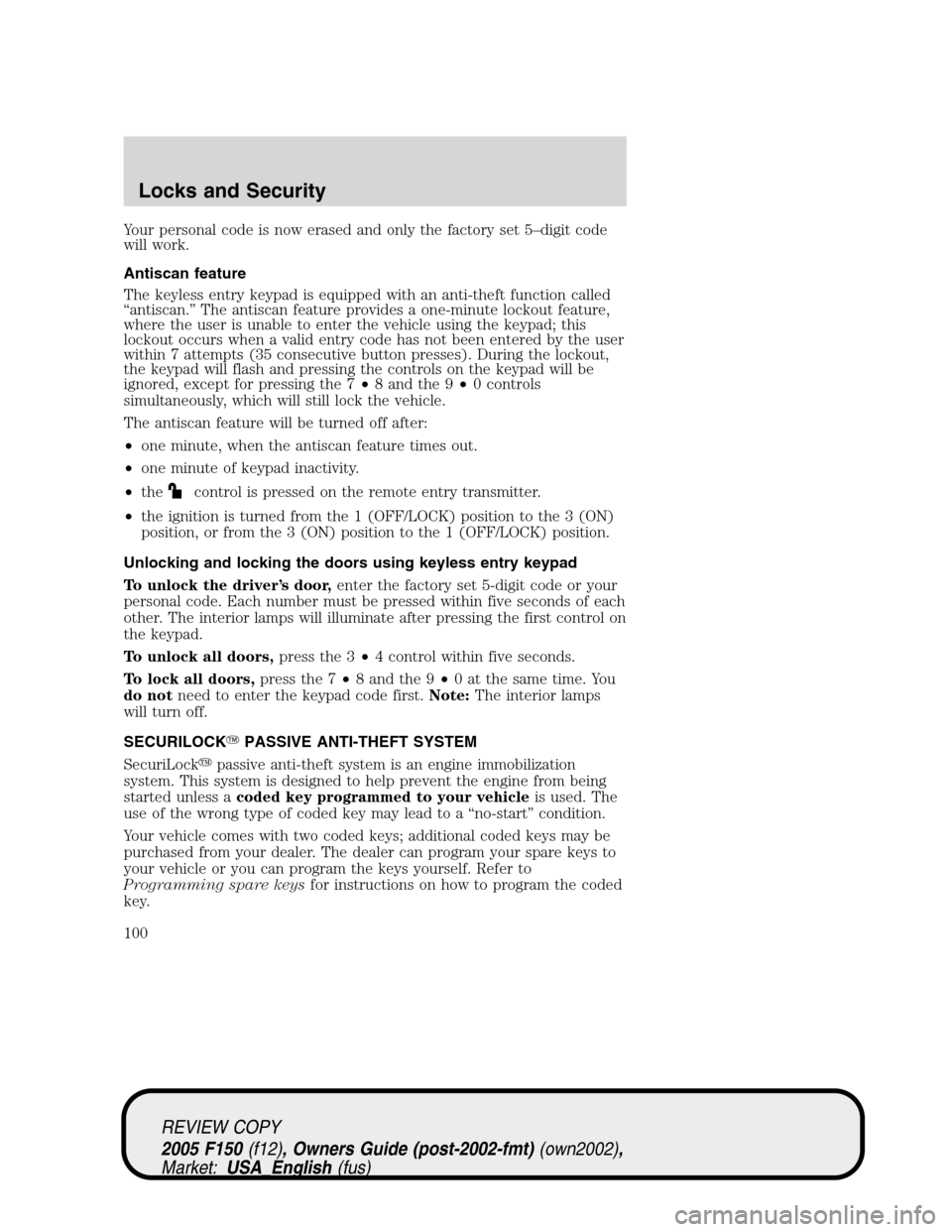 FORD F150 2005 11.G Owners Manual Your personal code is now erased and only the factory set 5–digit code
will work.
Antiscan feature
The keyless entry keypad is equipped with an anti-theft function called
“antiscan.”The antiscan