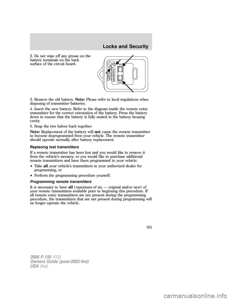 FORD F150 2006 11.G Owners Manual 2. Do not wipe off any grease on the
battery terminals on the back
surface of the circuit board.
3. Remove the old battery.Note:Please refer to local regulations when
disposing of transmitter batterie