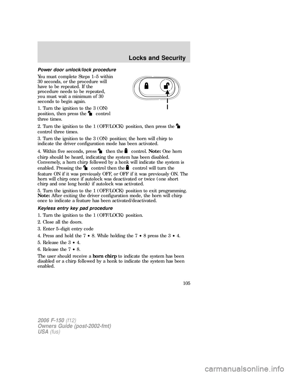 FORD F150 2006 11.G Owners Manual Power door unlock/lock procedure
You must complete Steps 1–5 within
30 seconds, or the procedure will
have to be repeated. If the
procedure needs to be repeated,
you must wait a minimum of 30
second