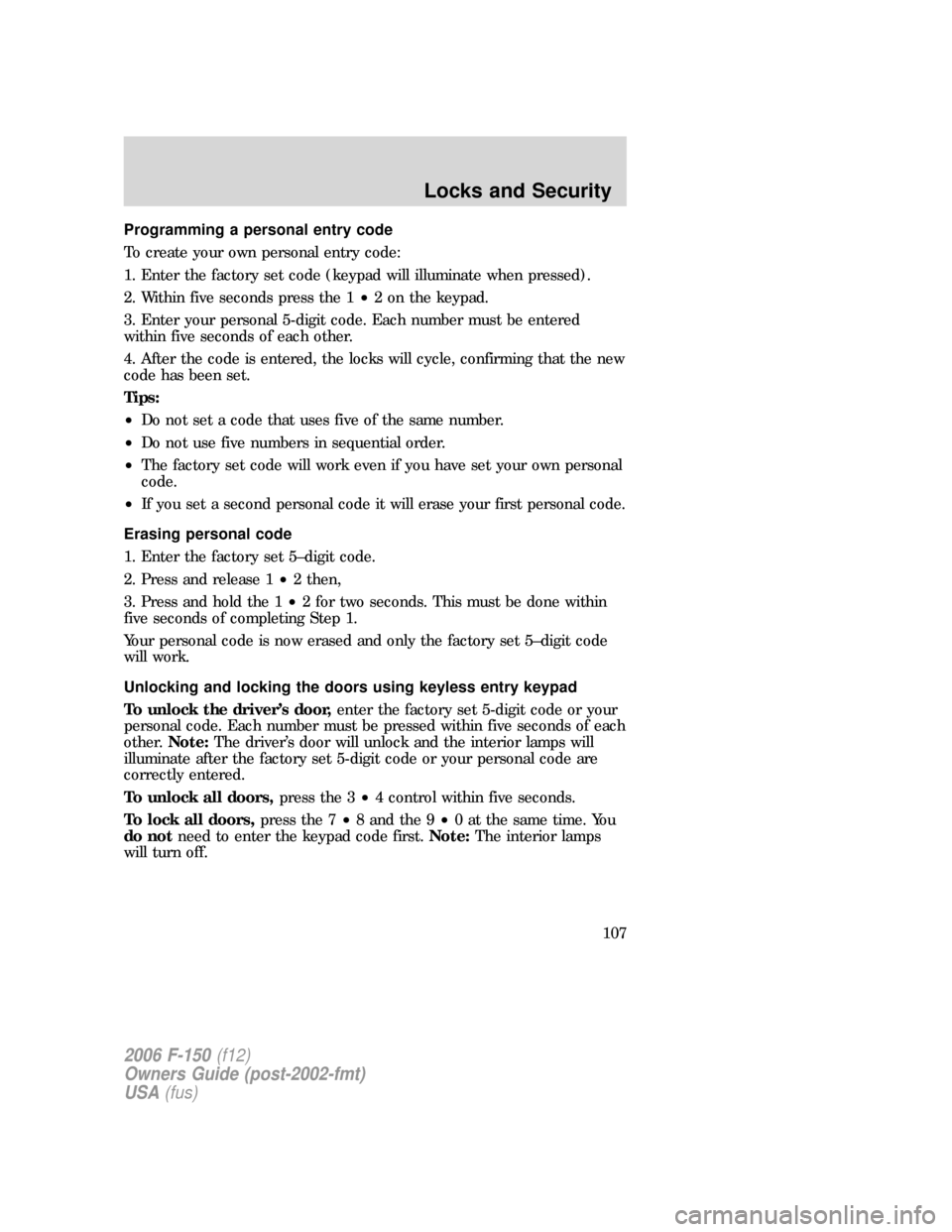 FORD F150 2006 11.G Owners Manual Programming a personal entry code
To create your own personal entry code:
1. Enter the factory set code (keypad will illuminate when pressed).
2. Within five seconds press the 1•2 on the keypad.
3. 
