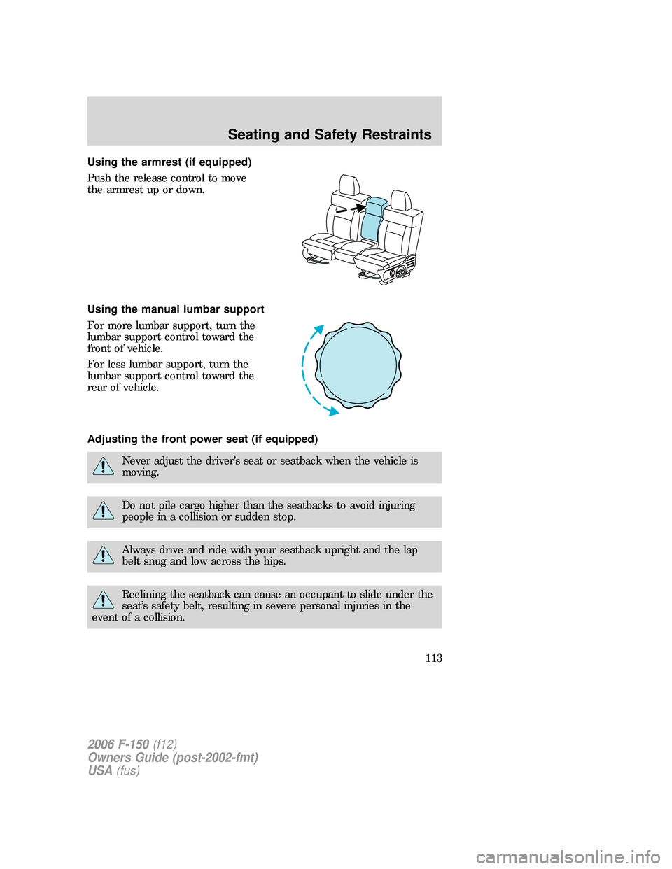 FORD F150 2006 11.G Owners Manual Using the armrest (if equipped)
Push the release control to move
the armrest up or down.
Using the manual lumbar support
For more lumbar support, turn the
lumbar support control toward the
front of ve
