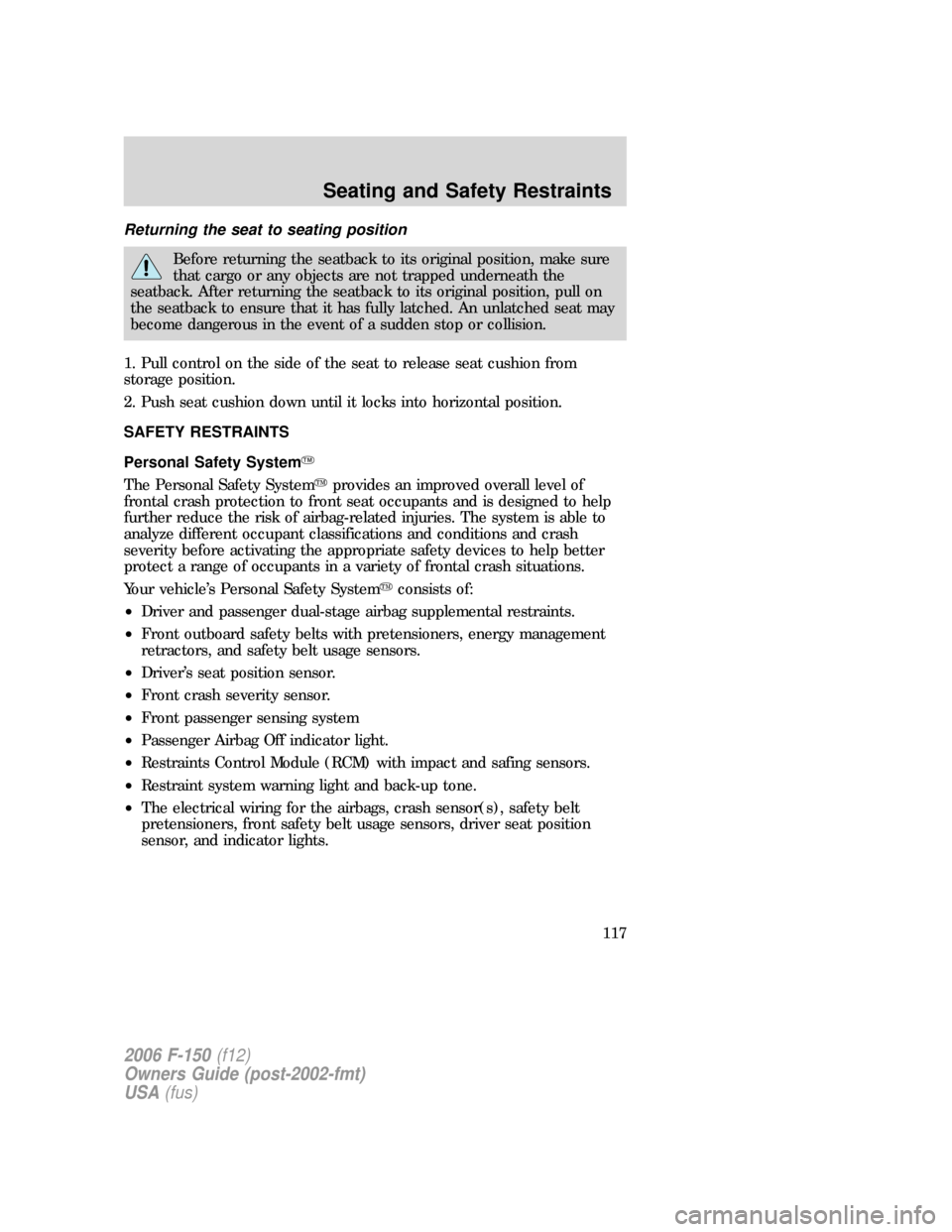 FORD F150 2006 11.G Owners Manual Returning the seat to seating position
Before returning the seatback to its original position, make sure
that cargo or any objects are not trapped underneath the
seatback. After returning the seatback