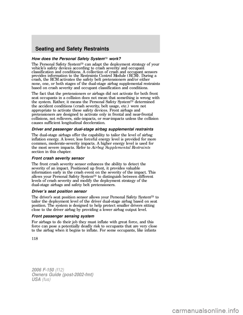 FORD F150 2006 11.G Owners Manual How does the Personal Safety Systemwork?
The Personal Safety Systemcan adapt the deployment strategy of your
vehicle’s safety devices according to crash severity and occupant
classification and co