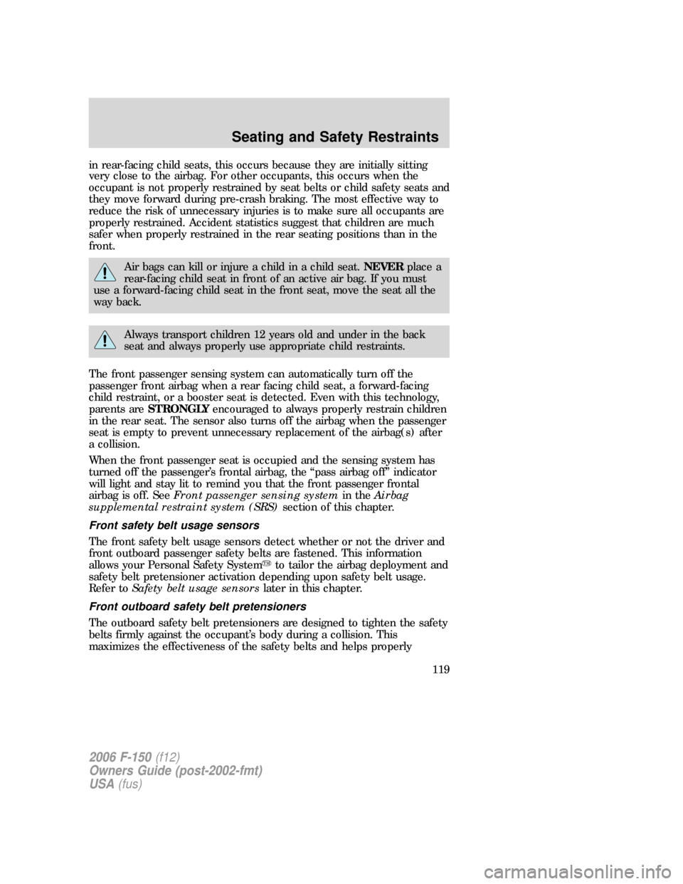 FORD F150 2006 11.G Owners Manual in rear-facing child seats, this occurs because they are initially sitting
very close to the airbag. For other occupants, this occurs when the
occupant is not properly restrained by seat belts or chil