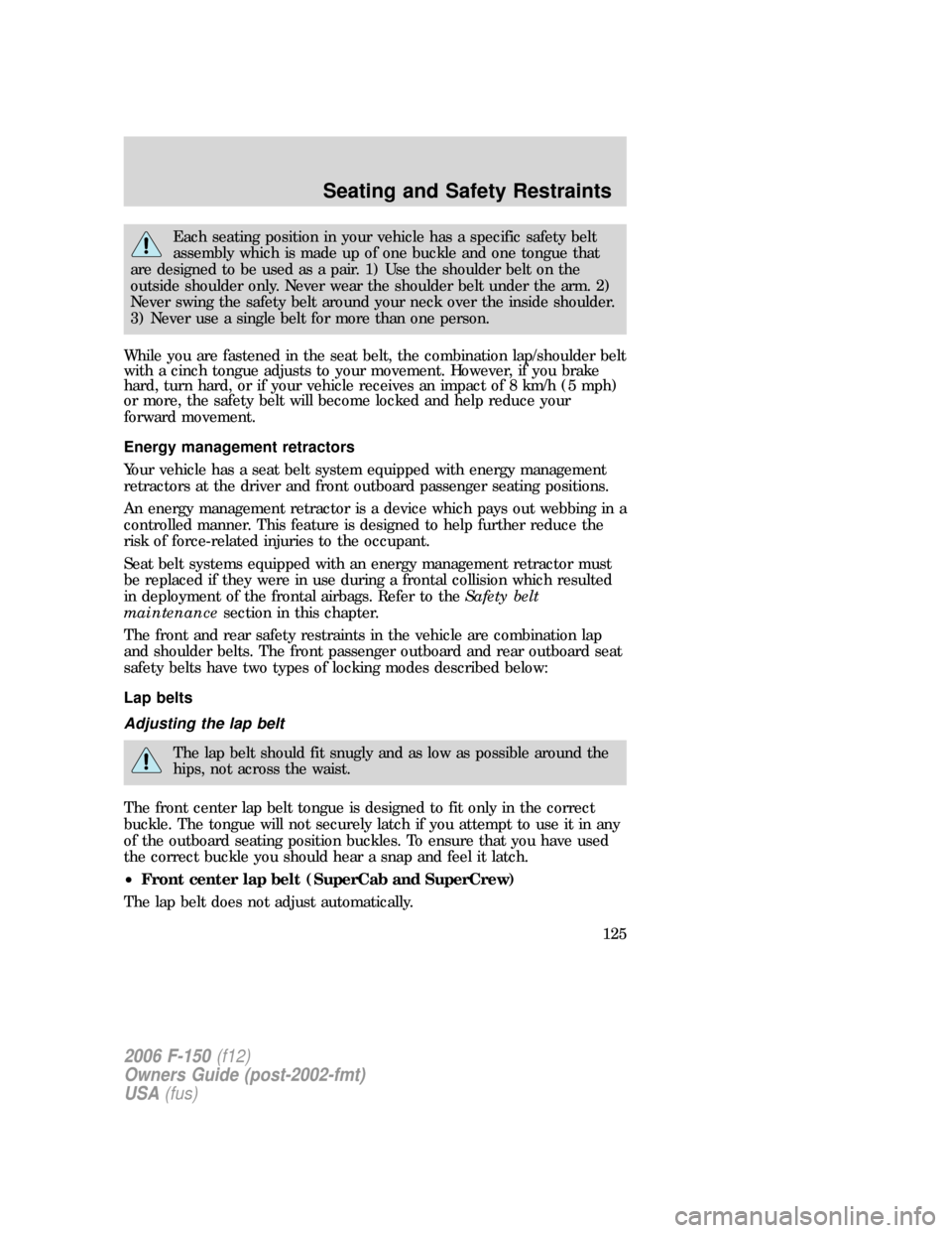 FORD F150 2006 11.G Owners Manual Each seating position in your vehicle has a specific safety belt
assembly which is made up of one buckle and one tongue that
are designed to be used as a pair. 1) Use the shoulder belt on the
outside FORD F150 2006 11.G Owners Manual Each seating position in your vehicle has a specific safety belt
assembly which is made up of one buckle and one tongue that
are designed to be used as a pair. 1) Use the shoulder belt on the
outside