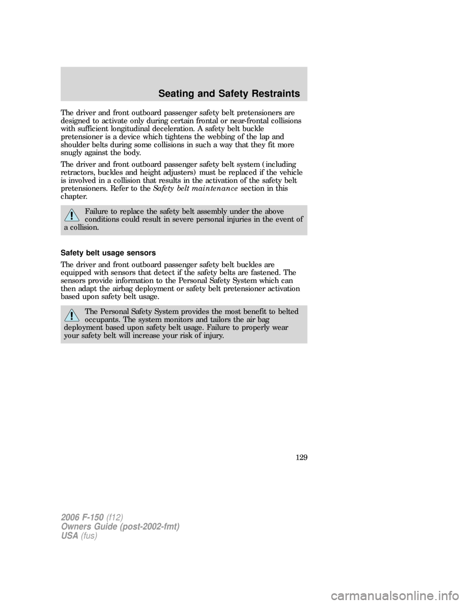 FORD F150 2006 11.G Owners Manual The driver and front outboard passenger safety belt pretensioners are
designed to activate only during certain frontal or near-frontal collisions
with sufficient longitudinal deceleration. A safety be FORD F150 2006 11.G Owners Manual The driver and front outboard passenger safety belt pretensioners are
designed to activate only during certain frontal or near-frontal collisions
with sufficient longitudinal deceleration. A safety be