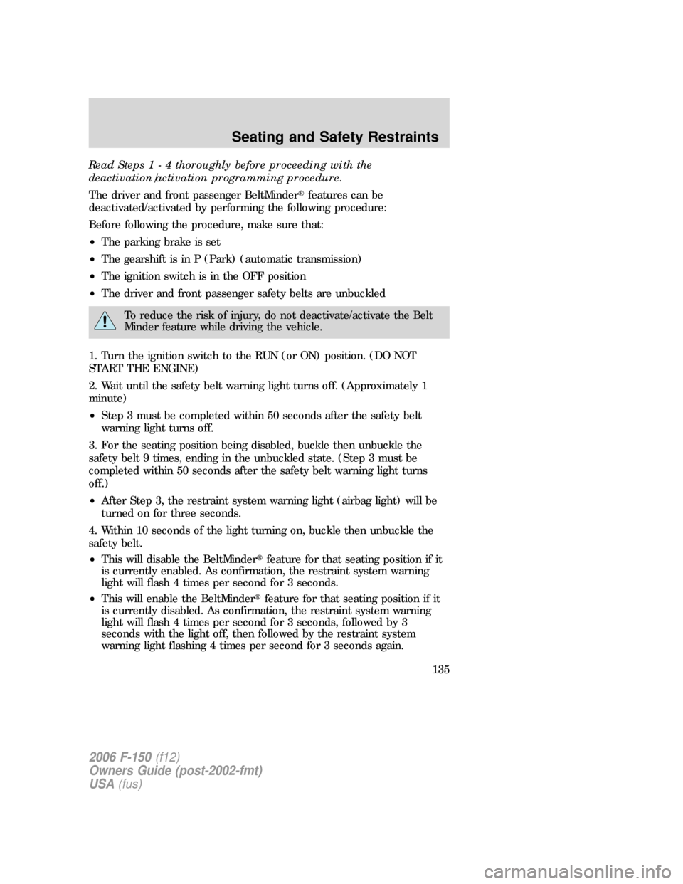 FORD F150 2006 11.G Owners Manual Read Steps1-4thoroughly before proceeding with the
deactivation/activation programming procedure.
The driver and front passenger BeltMinderfeatures can be
deactivated/activated by performing the foll