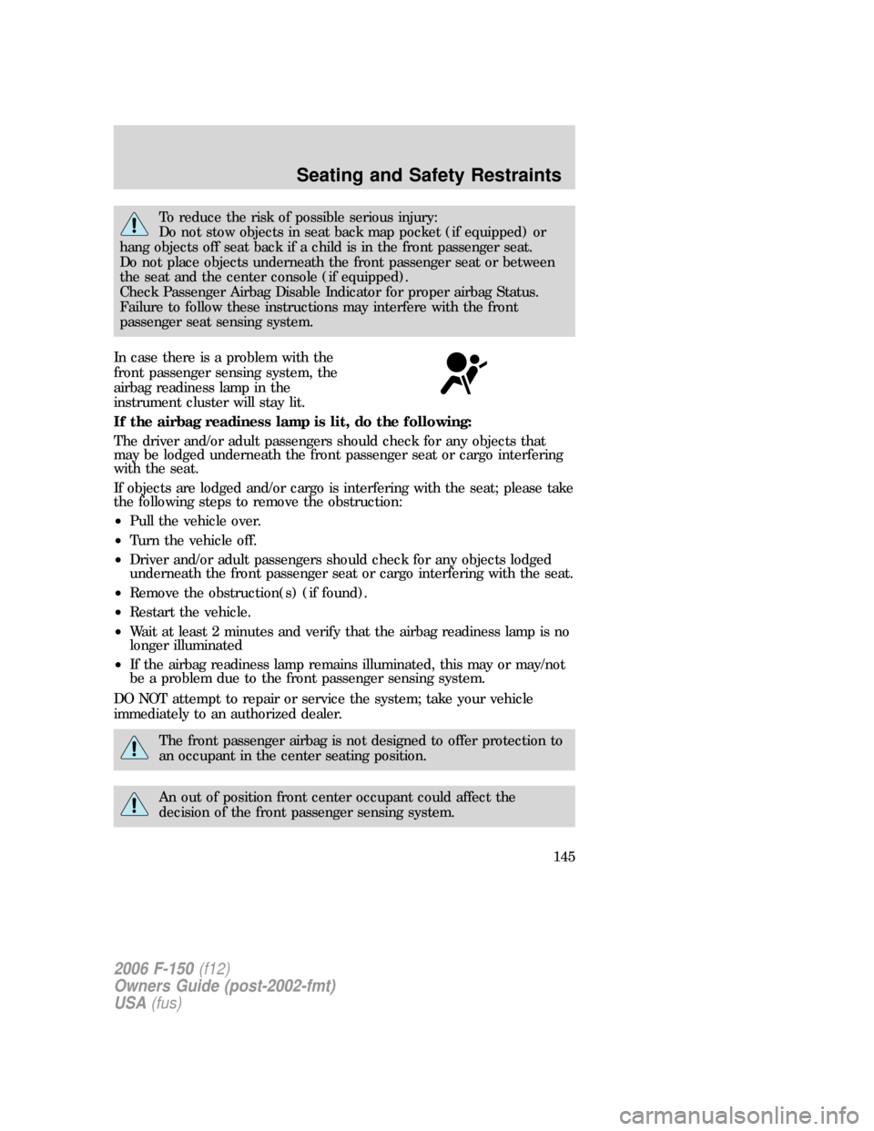 FORD F150 2006 11.G Owners Manual To reduce the risk of possible serious injury:
Do not stow objects in seat back map pocket (if equipped) or
hang objects off seat back if a child is in the front passenger seat.
Do not place objects u FORD F150 2006 11.G Owners Manual To reduce the risk of possible serious injury:
Do not stow objects in seat back map pocket (if equipped) or
hang objects off seat back if a child is in the front passenger seat.
Do not place objects u