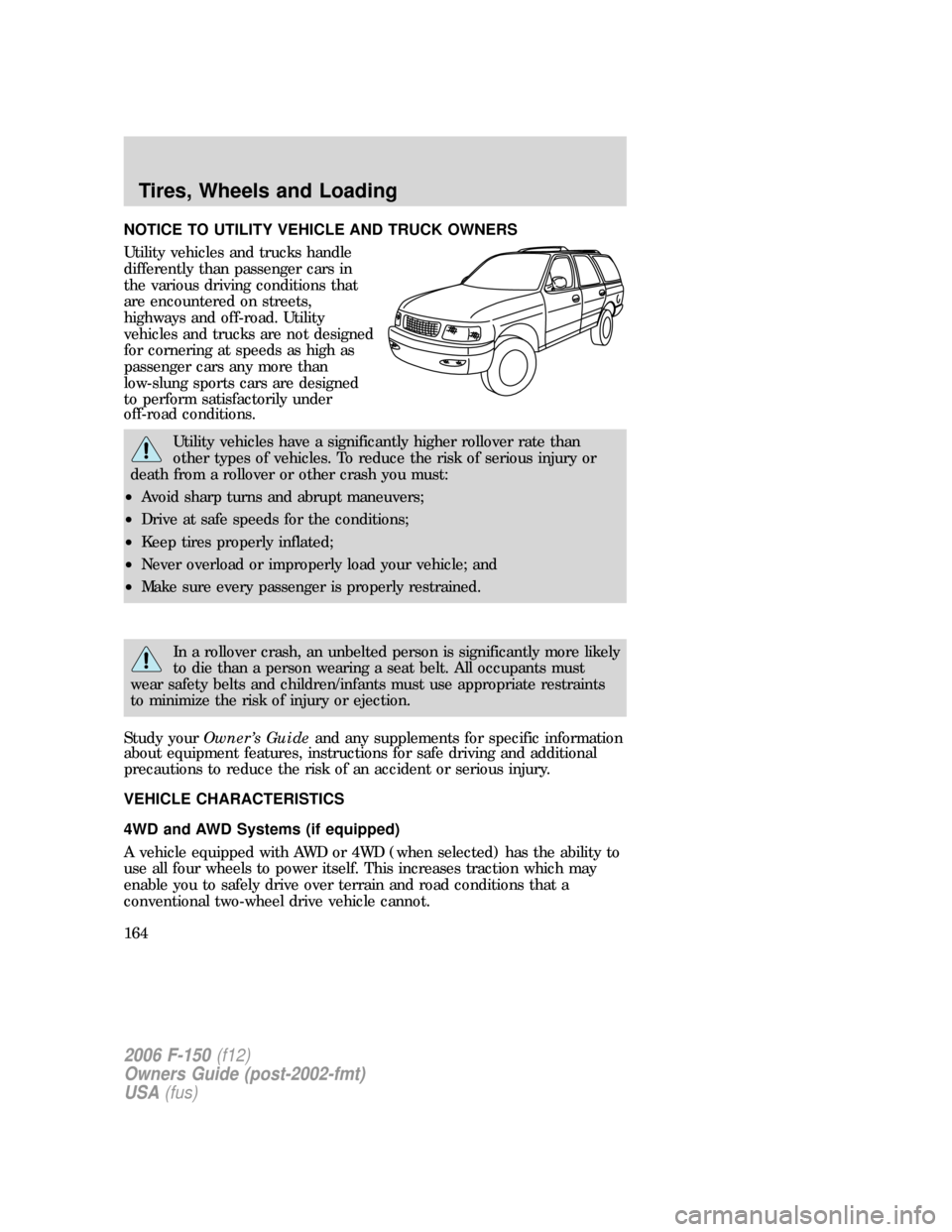 FORD F150 2006 11.G Owners Manual NOTICE TO UTILITY VEHICLE AND TRUCK OWNERS
Utility vehicles and trucks handle
differently than passenger cars in
the various driving conditions that
are encountered on streets,
highways and off-road. FORD F150 2006 11.G Owners Manual NOTICE TO UTILITY VEHICLE AND TRUCK OWNERS
Utility vehicles and trucks handle
differently than passenger cars in
the various driving conditions that
are encountered on streets,
highways and off-road.