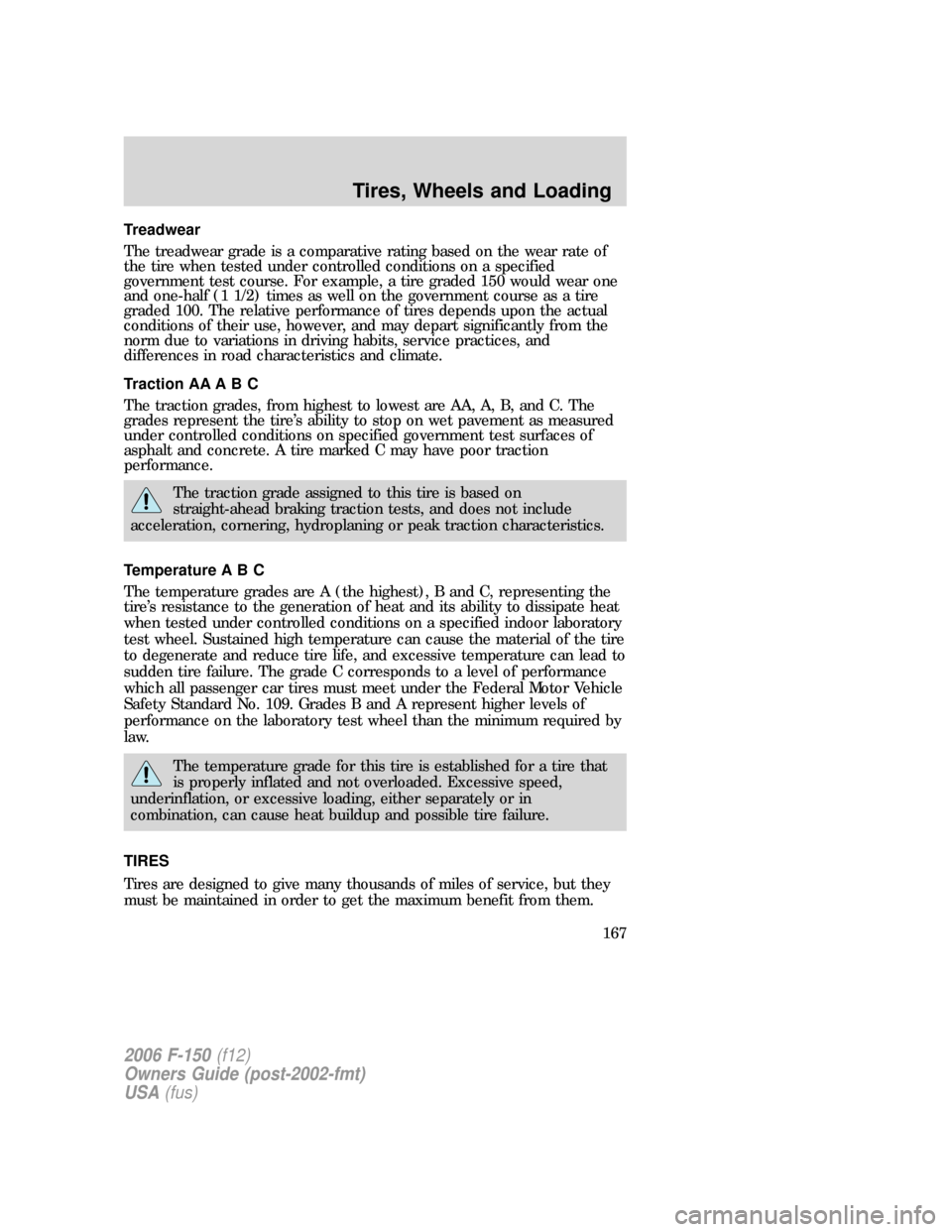 FORD F150 2006 11.G Owners Manual Treadwear
The treadwear grade is a comparative rating based on the wear rate of
the tire when tested under controlled conditions on a specified
government test course. For example, a tire graded 150 w FORD F150 2006 11.G Owners Manual Treadwear
The treadwear grade is a comparative rating based on the wear rate of
the tire when tested under controlled conditions on a specified
government test course. For example, a tire graded 150 w